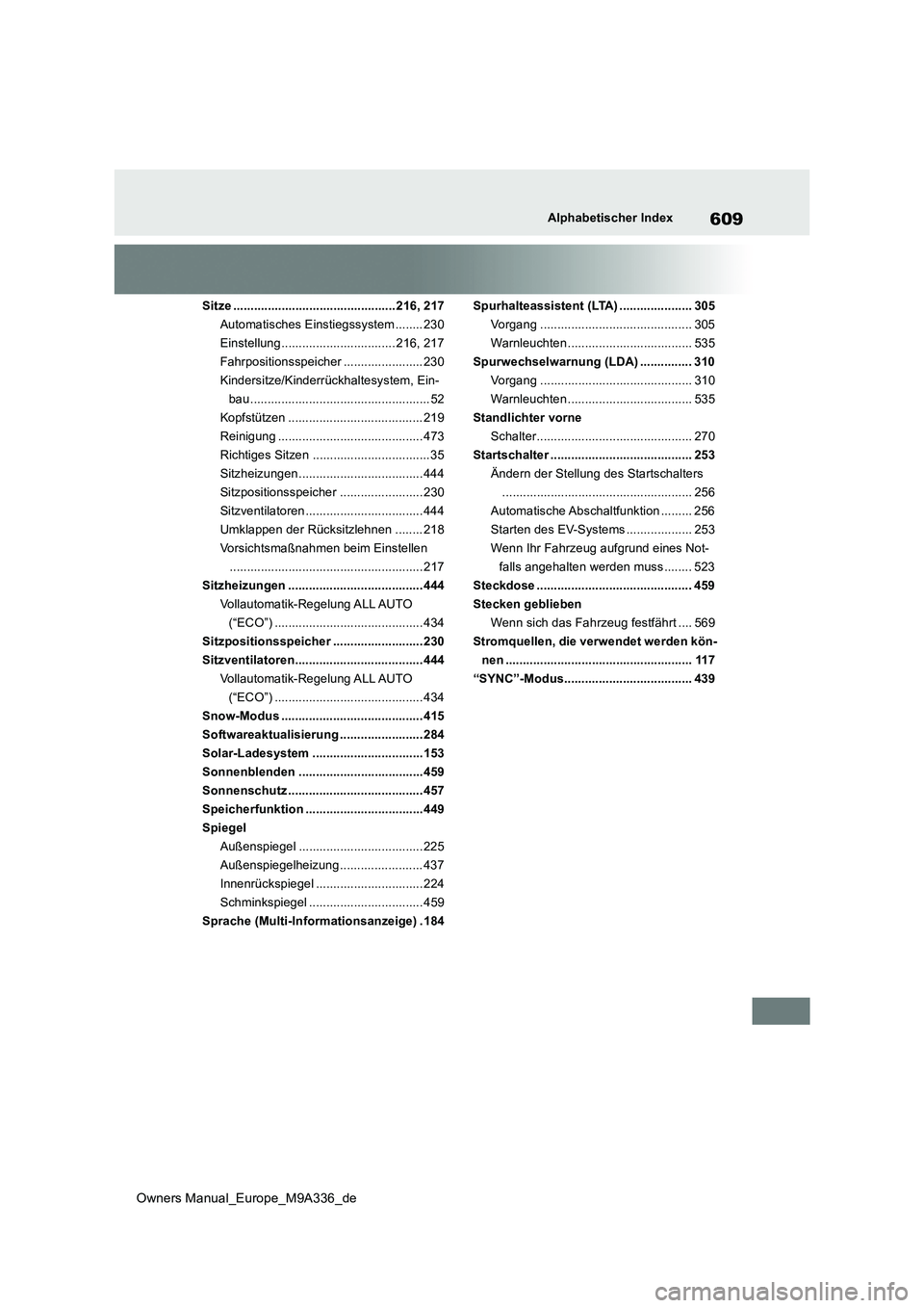 TOYOTA BZ4X 2022  Betriebsanleitungen (in German) 609
Owners Manual_Europe_M9A336_de
Alphabetischer Index
Sitze ............................................... 216, 217 
Automatisches Einstiegssystem ........ 230
Einstellung .........................