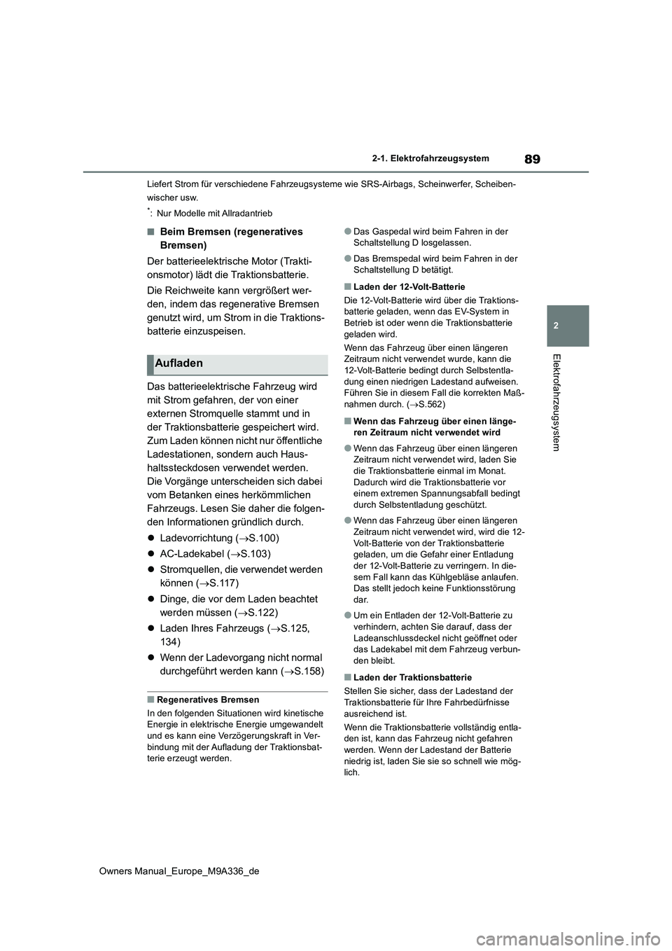 TOYOTA BZ4X 2022  Betriebsanleitungen (in German) 89
2
Owners Manual_Europe_M9A336_de
2-1. Elektrofahrzeugsystem
Elektrofahrzeugsystem
Liefert Strom für verschiedene Fahrzeugsysteme wie SRS-Airbags, Scheinwerfer, Scheiben- 
wischer usw.
*: Nur Model