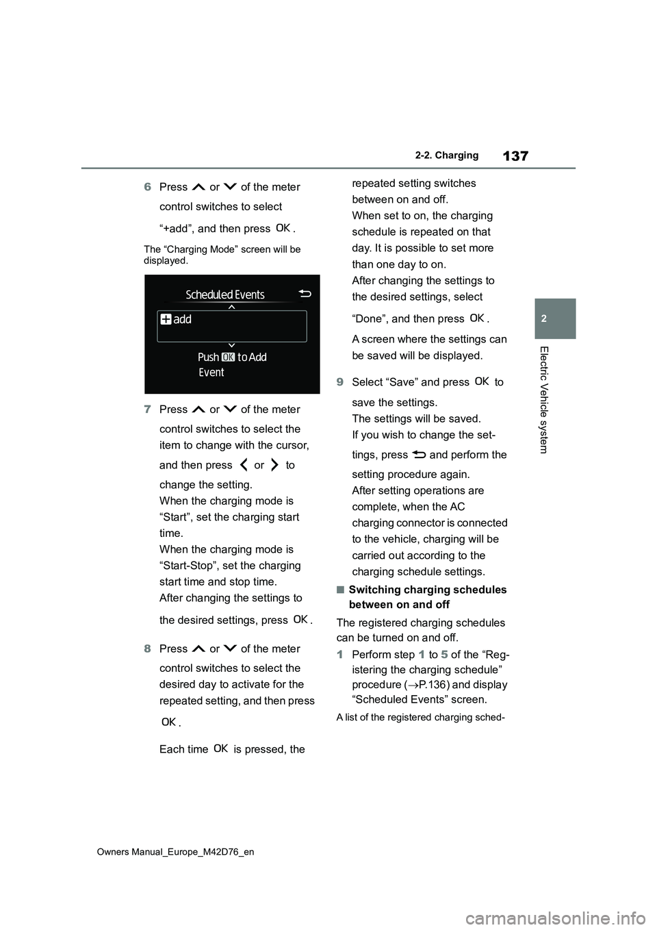 TOYOTA BZ4X 2022  Owners Manual (in English) 137
2
Owners Manual_Europe_M42D76_en
2-2. Charging
Electric Vehicle system
6Press   or   of the meter  
control switches to select  
“+add”, and then press  .
The “Charging Mode” screen will b