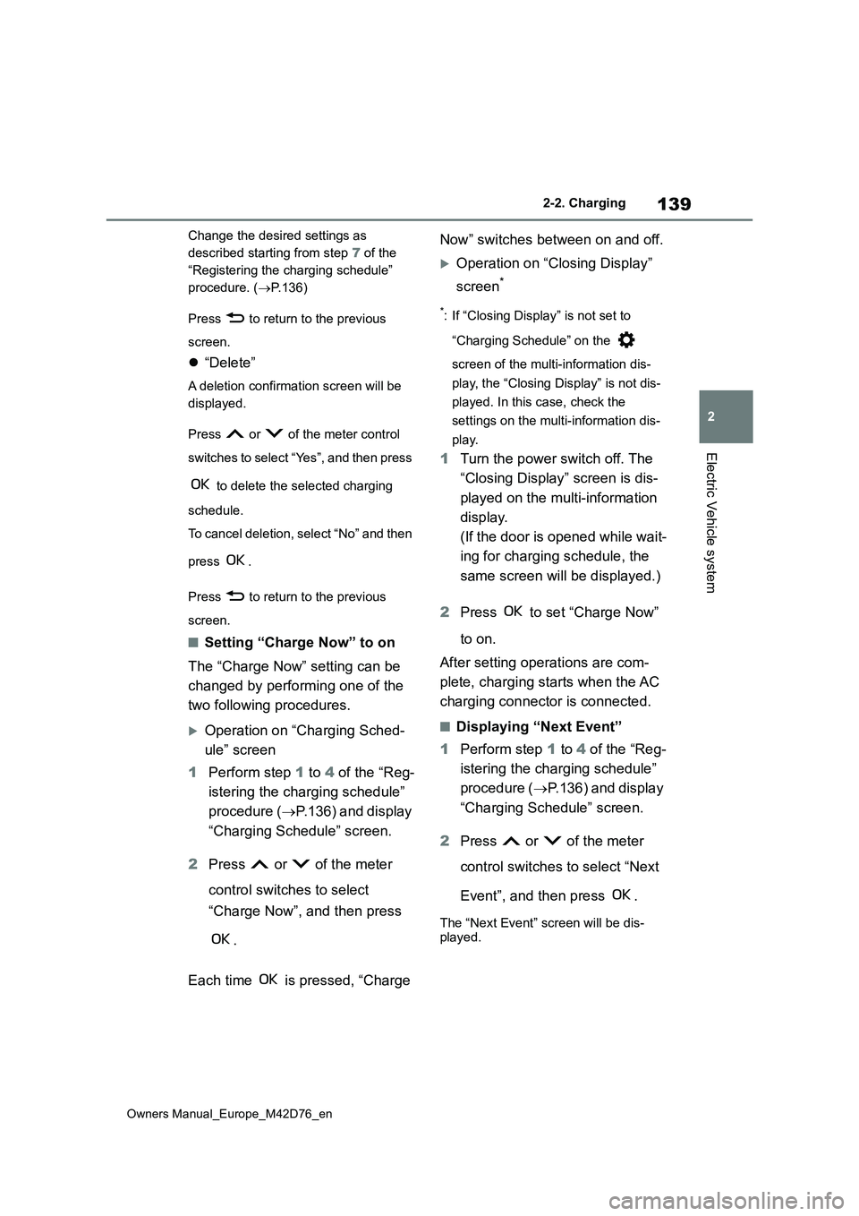 TOYOTA BZ4X 2022  Owners Manual (in English) 139
2
Owners Manual_Europe_M42D76_en
2-2. Charging
Electric Vehicle system
Change the desired settings as  
described starting from step  7 of the  
“Registering the charging schedule” 
procedure.