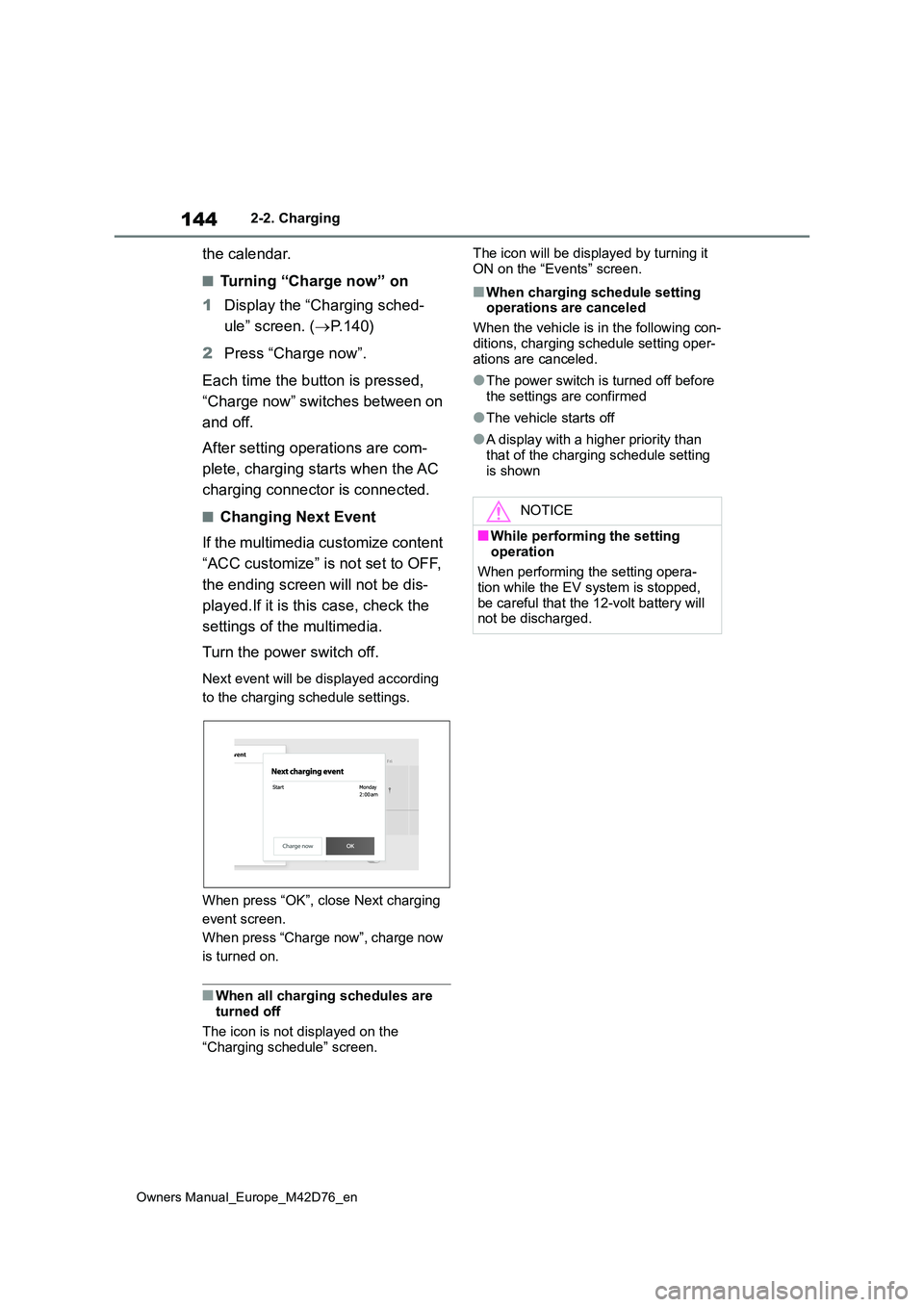 TOYOTA BZ4X 2022  Owners Manual (in English) 144
Owners Manual_Europe_M42D76_en
2-2. Charging
the calendar.
■Turning “Charge now” on 
1 Display the “Charging sched- 
ule” screen. ( P. 1 4 0 ) 
2 Press “Charge now”. 
Each time th