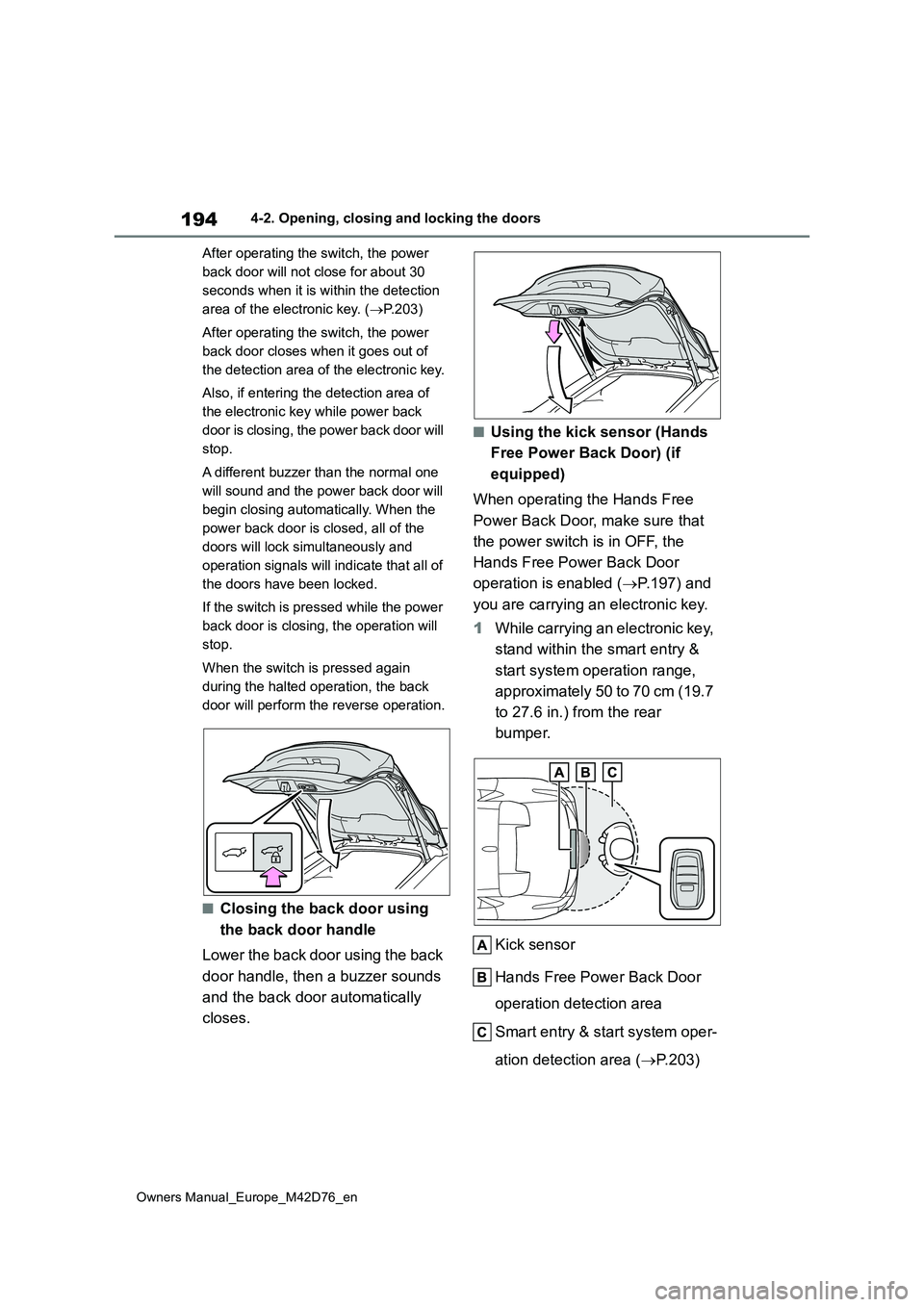 TOYOTA BZ4X 2022  Owners Manual (in English) 194
Owners Manual_Europe_M42D76_en
4-2. Opening, closing and locking the doors 
After operating the switch, the power  
back door will not close for about 30 
seconds when it is within the detection 
