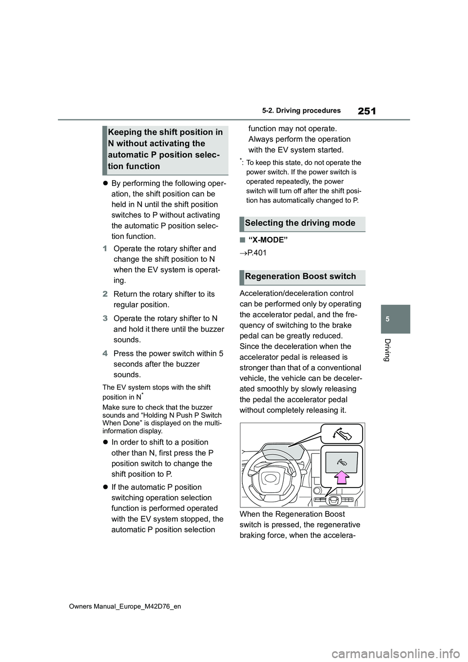 TOYOTA BZ4X 2022  Owners Manual (in English) 251
5
Owners Manual_Europe_M42D76_en
5-2. Driving procedures
Driving
By performing the following oper- 
ation, the shift position can be  
held in N until the shift position  
switches to P without