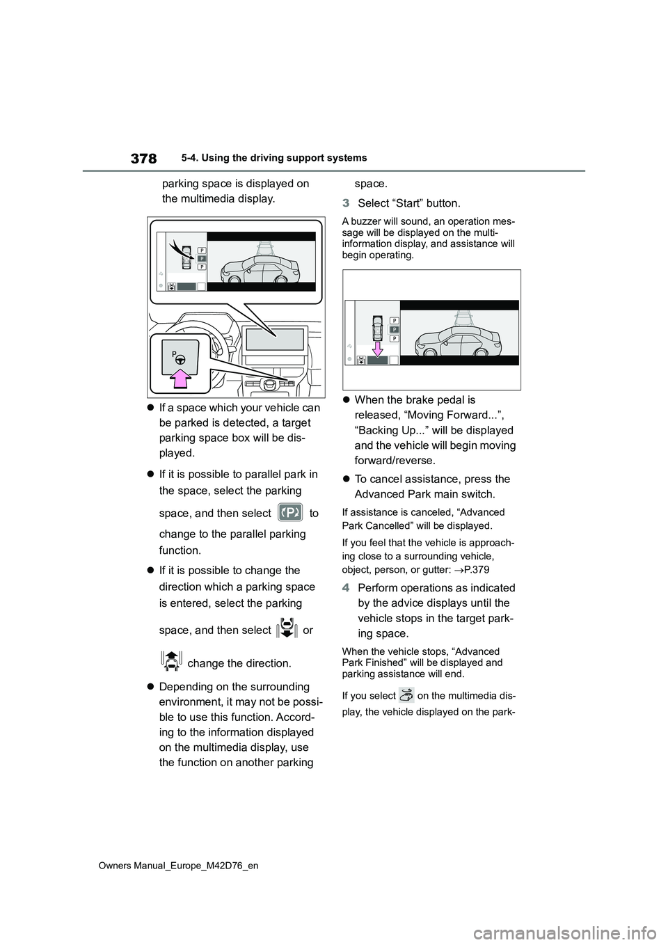 TOYOTA BZ4X 2022  Owners Manual (in English) 378
Owners Manual_Europe_M42D76_en
5-4. Using the driving support systems
parking space is displayed on  
the multimedia display. 
 If a space which your vehicle can  
be parked is detected, a targ