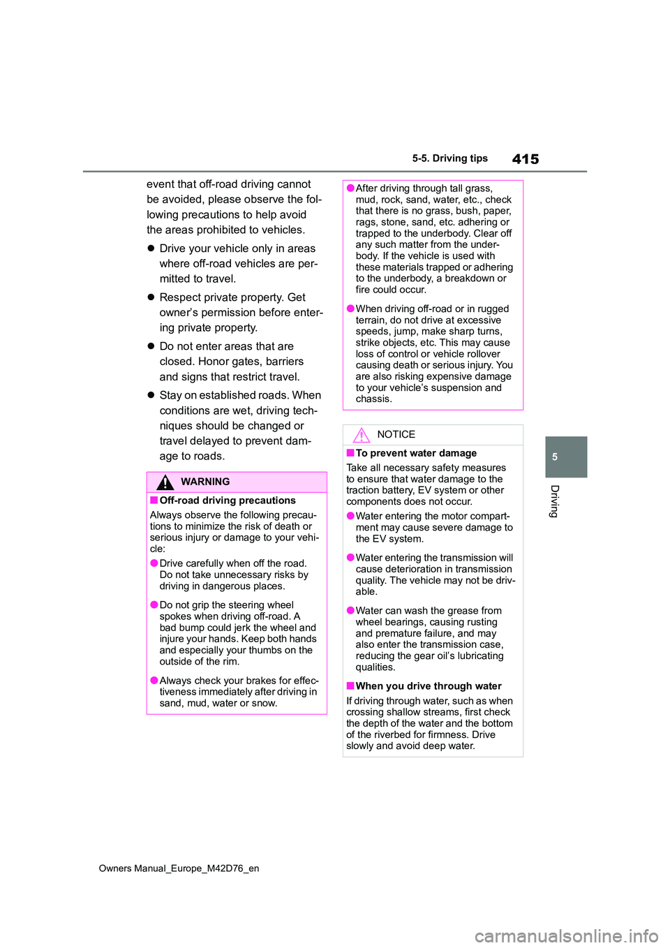 TOYOTA BZ4X 2022  Owners Manual (in English) 415
5
Owners Manual_Europe_M42D76_en
5-5. Driving tips
Driving
event that off-road driving cannot  
be avoided, please observe the fol- 
lowing precautions to help avoid  
the areas prohibited to vehi