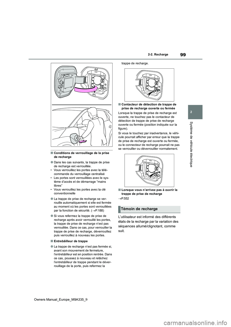 TOYOTA BZ4X 2022  Notices Demploi (in French) 99
2
Owners Manual_Europe_M9A335_fr
2-2. Recharge
Système de véhicule électrique
■Conditions de verrouillage de la prise  
de recharge
●Dans les cas suivant s, la trappe de prise  
de recharge 