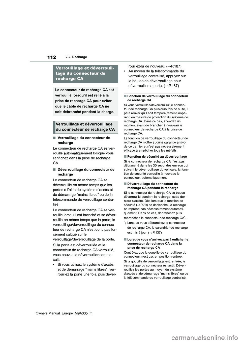 TOYOTA BZ4X 2022  Notices Demploi (in French) 112
Owners Manual_Europe_M9A335_fr
2-2. Recharge
■Verrouillage du connecteur de  
recharge 
Le connecteur de recharge CA se ver- 
rouille automatiquement lorsque vous 
l’enfichez dans la prise de 