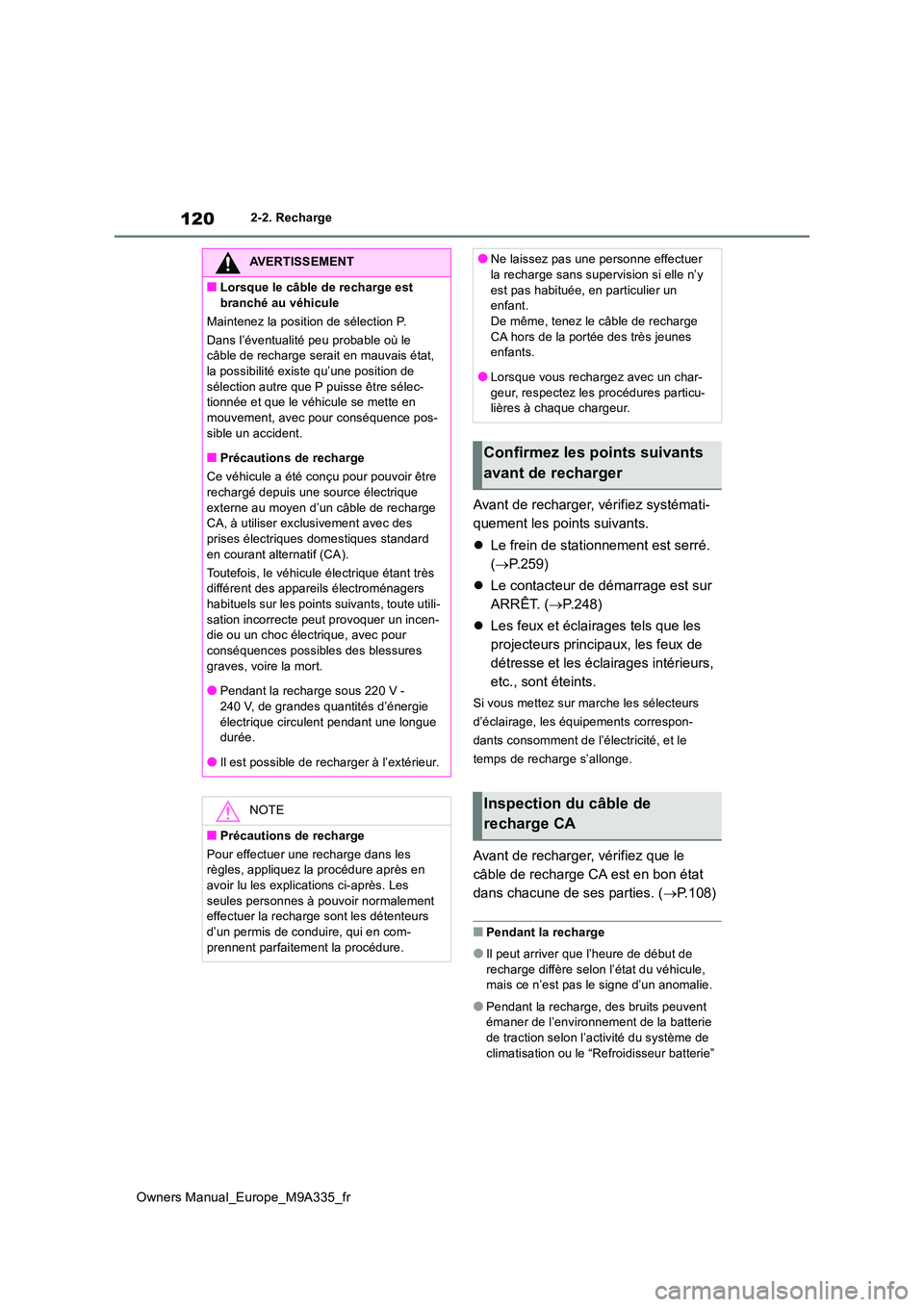 TOYOTA BZ4X 2022  Notices Demploi (in French) 120
Owners Manual_Europe_M9A335_fr
2-2. Recharge
Avant de recharger, vérifiez systémati- 
quement les points suivants. 
 Le frein de stationnement est serré.  
( P.259) 
 Le contacteur de 