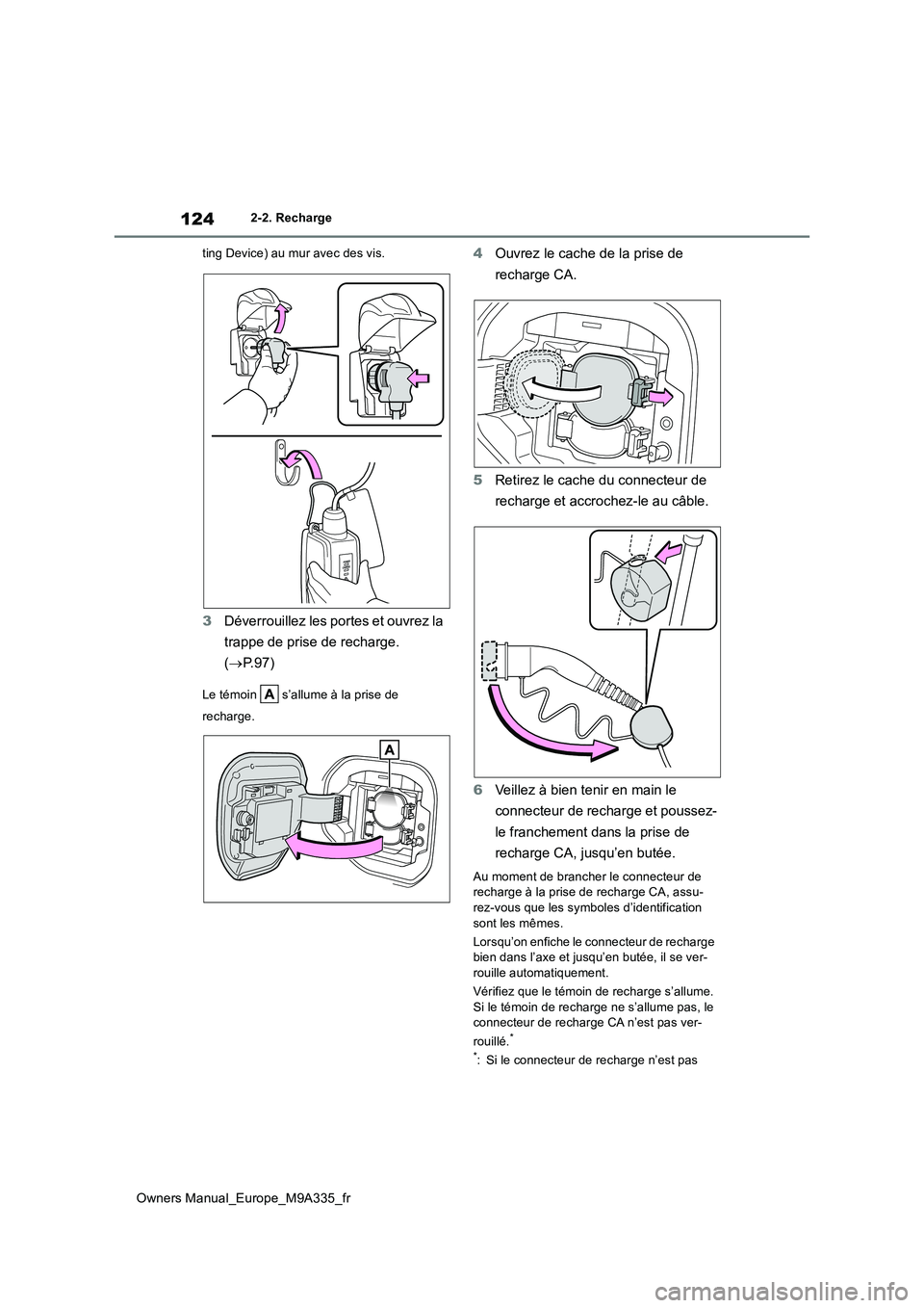 TOYOTA BZ4X 2022  Notices Demploi (in French) 124
Owners Manual_Europe_M9A335_fr
2-2. Recharge 
ting Device) au mur avec des vis.
3 Déverrouillez les portes et ouvrez la  
trappe de prise de recharge.  
( P.97)
Le témoin   s’allume à la p