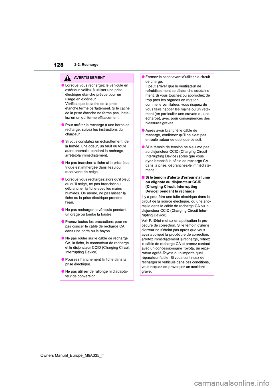 TOYOTA BZ4X 2022  Notices Demploi (in French) 128
Owners Manual_Europe_M9A335_fr
2-2. Recharge
AVERTISSEMENT
●Lorsque vous rechargez le véhicule en  
extérieur, veillez à utiliser une prise  électrique étanche prévue pour un usage en ext