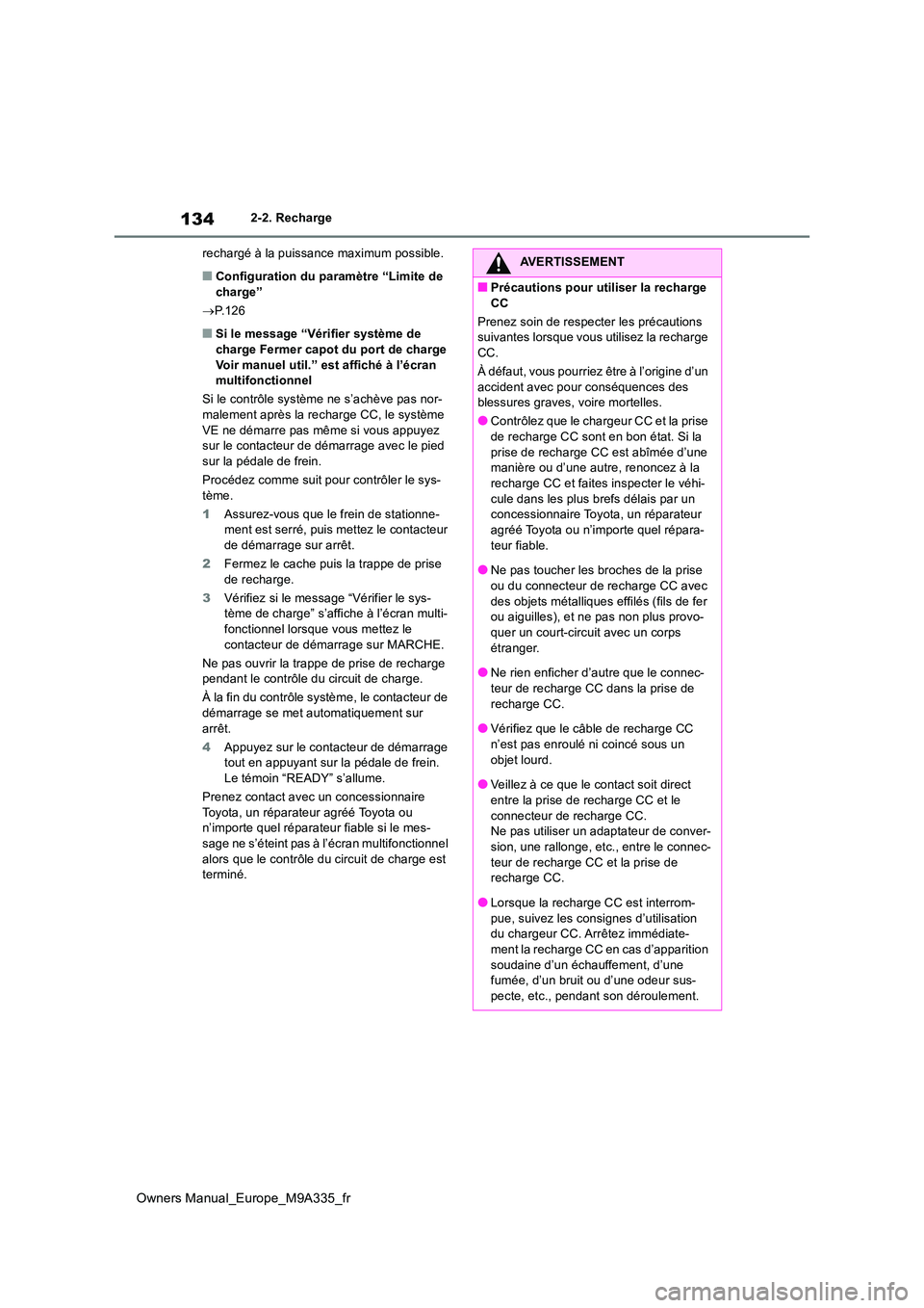 TOYOTA BZ4X 2022  Notices Demploi (in French) 134
Owners Manual_Europe_M9A335_fr
2-2. Recharge 
rechargé à la puissance maximum possible.
■Configuration du paramètre “Limite de  charge” 
 P.126
■Si le message “Vérifier système d