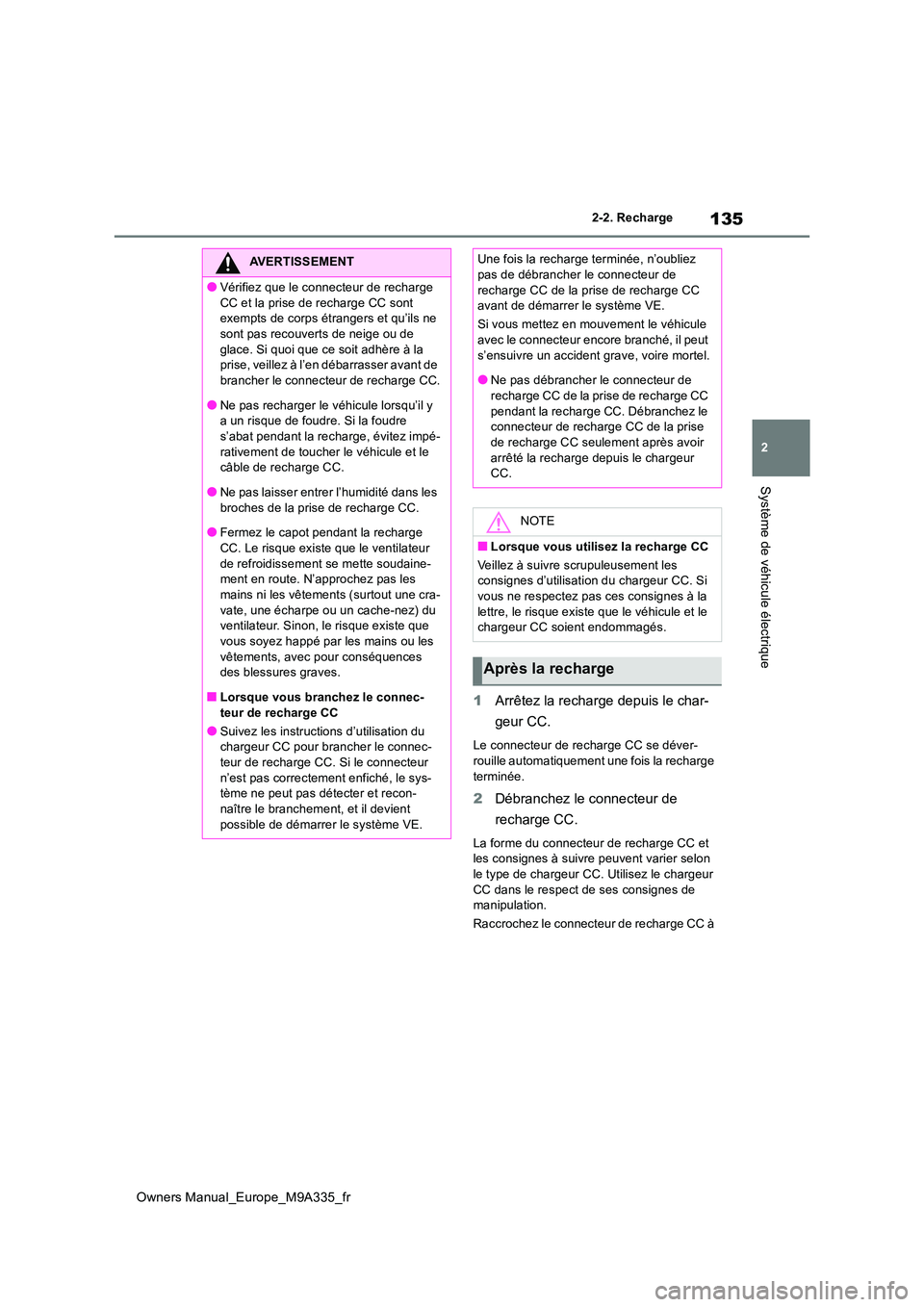 TOYOTA BZ4X 2022  Notices Demploi (in French) 135
2
Owners Manual_Europe_M9A335_fr
2-2. Recharge
Système de véhicule électrique
1Arrêtez la recharge depuis le char- 
geur CC.
Le connecteur de recharge CC se déver- rouille automatiquement une