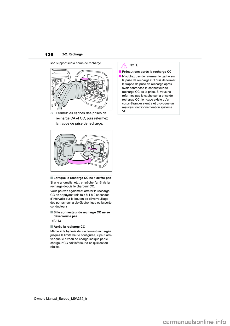 TOYOTA BZ4X 2022  Notices Demploi (in French) 136
Owners Manual_Europe_M9A335_fr
2-2. Recharge 
son support sur la borne de recharge.
3 Fermez les caches des prises de  
recharge CA et CC, puis refermez  
la trappe de prise de recharge.
■Lorsqu