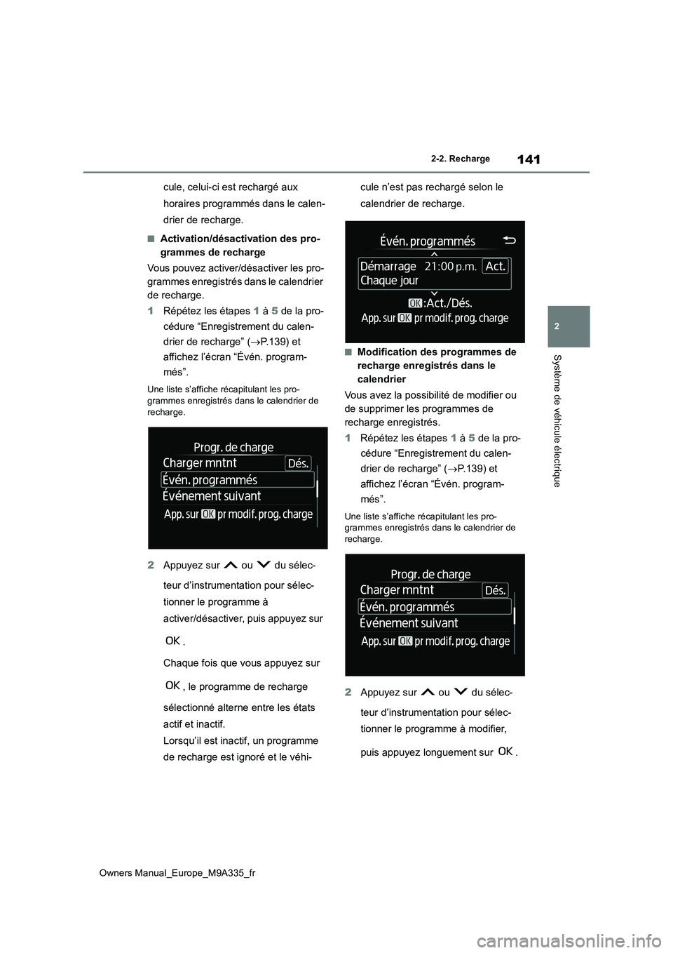 TOYOTA BZ4X 2022  Notices Demploi (in French) 141
2
Owners Manual_Europe_M9A335_fr
2-2. Recharge
Système de véhicule électrique
cule, celui-ci est rechargé aux  
horaires programmés dans le calen-
drier de recharge.
■Activation/désactivat