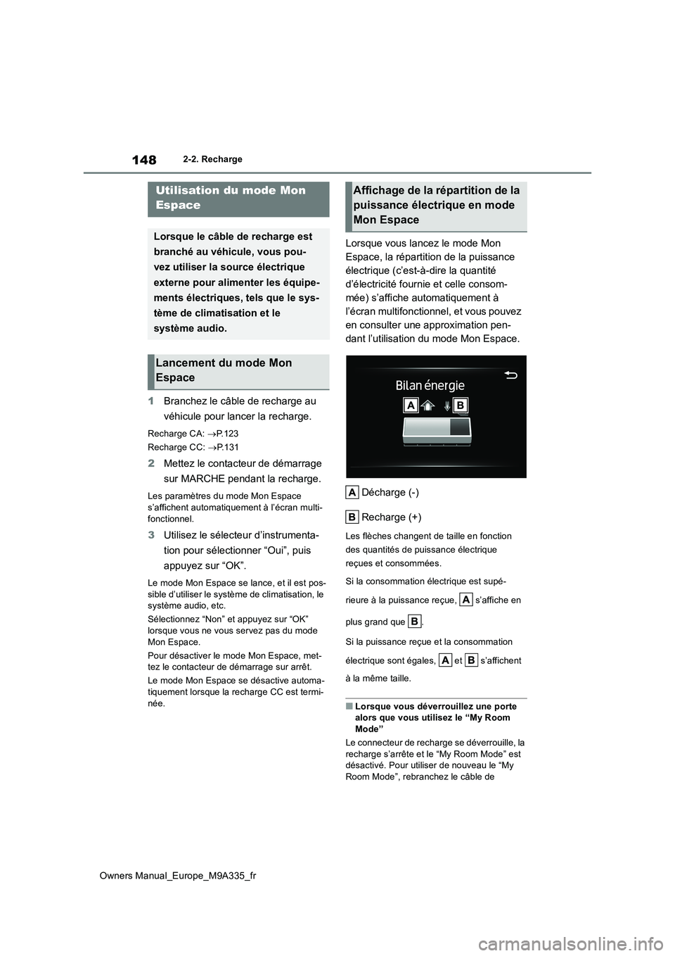 TOYOTA BZ4X 2022  Notices Demploi (in French) 148
Owners Manual_Europe_M9A335_fr
2-2. Recharge
1Branchez le câble de recharge au  
véhicule pour lancer la recharge.
Recharge CA:  P.123 
Recharge CC:  P.131
2Mettez le contacteur de démarr