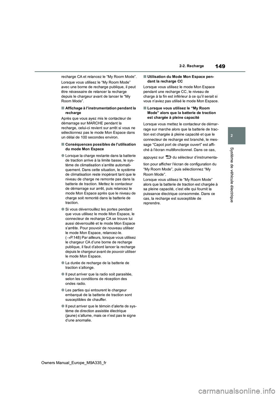 TOYOTA BZ4X 2022  Notices Demploi (in French) 149
2
Owners Manual_Europe_M9A335_fr
2-2. Recharge
Système de véhicule électrique
recharge CA et relancez le “My Room Mode”. 
Lorsque vous utilisez le “My Room Mode”  avec une borne de rech