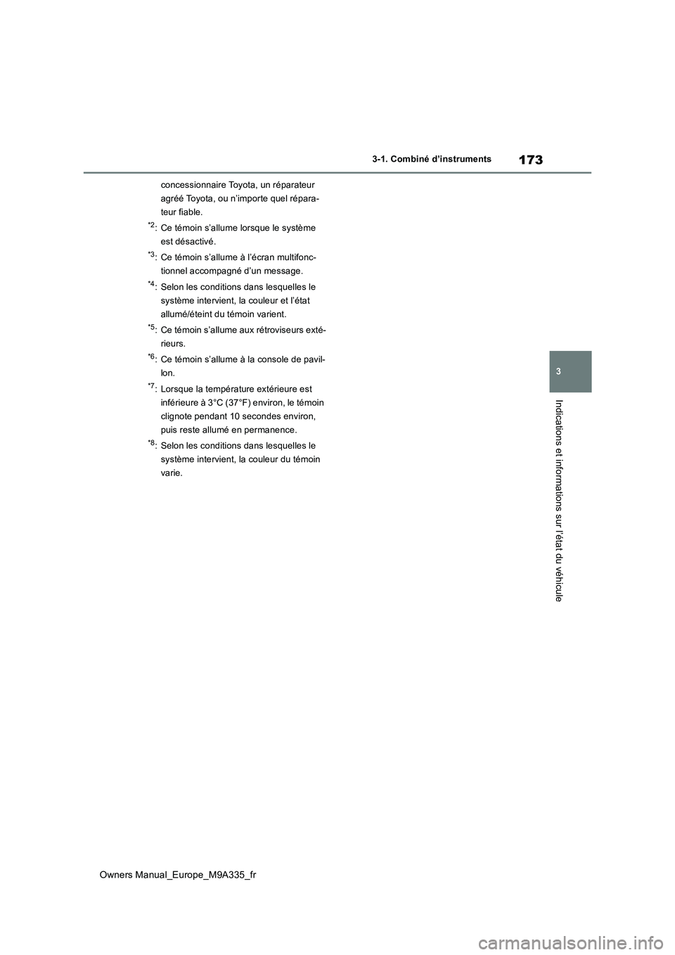 TOYOTA BZ4X 2022  Notices Demploi (in French) 173
3
Owners Manual_Europe_M9A335_fr
3-1. Combiné d’instruments
Indications et informations sur l’état du véhicule
concessionnaire Toyota, un réparateur  
agréé Toyota, ou n’importe quel r