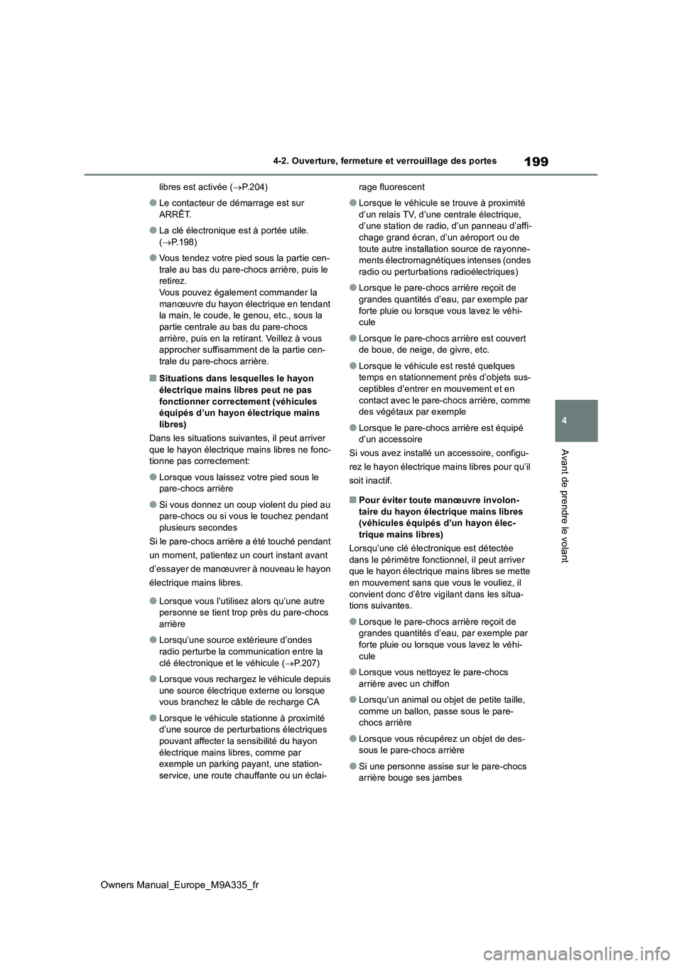 TOYOTA BZ4X 2022  Notices Demploi (in French) 199
4
Owners Manual_Europe_M9A335_fr
4-2. Ouverture, fermeture et verrouillage des portes
Avant de prendre le volant
libres est activée (P.204)
●Le contacteur de démarrage est sur  
ARRÊT.
●