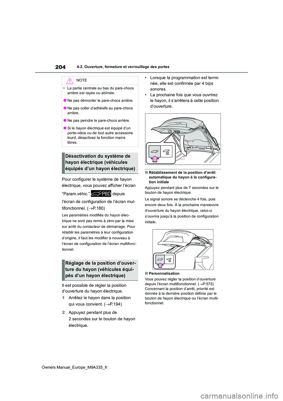 TOYOTA BZ4X 2022  Notices Demploi (in French) 204
Owners Manual_Europe_M9A335_fr
4-2. Ouverture, fermeture et verrouillage des portes
Pour configurer le système de hayon  
électrique, vous pouvez afficher l’écran  
“Param.véhic.”   depu