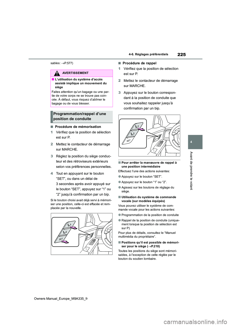 TOYOTA BZ4X 2022  Notices Demploi (in French) 225
4
Owners Manual_Europe_M9A335_fr
4-6. Réglages préférentiels
Avant de prendre le volant
sables: P.577)
■Procédure de mémorisation 
1 Vérifiez que la position de sélection  
est sur P. 