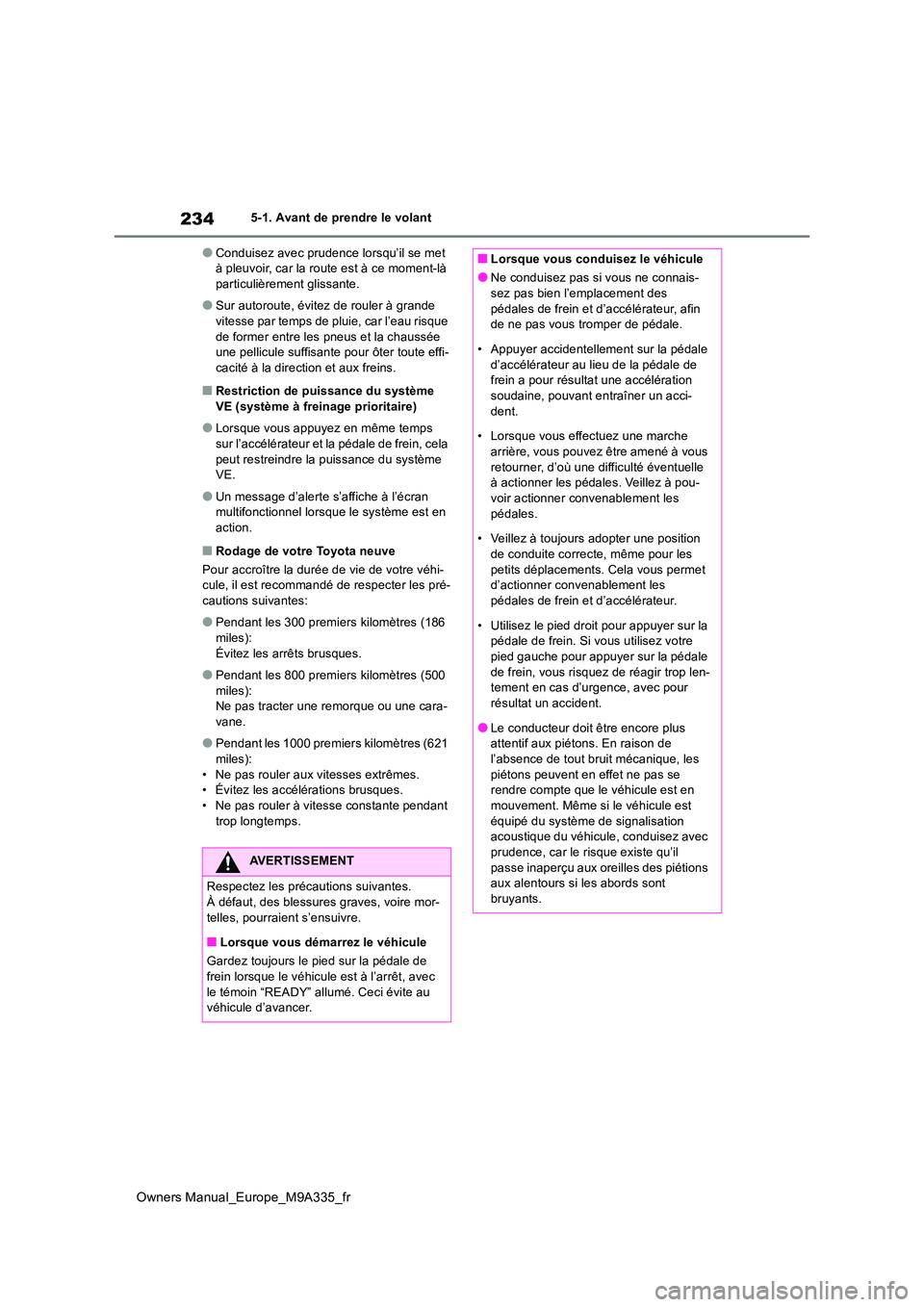 TOYOTA BZ4X 2022  Notices Demploi (in French) 234
Owners Manual_Europe_M9A335_fr
5-1. Avant de prendre le volant
●Conduisez avec prudence lorsqu’il se met  à pleuvoir, car la route est à ce moment-là particulièrement glissante.
●Sur aut