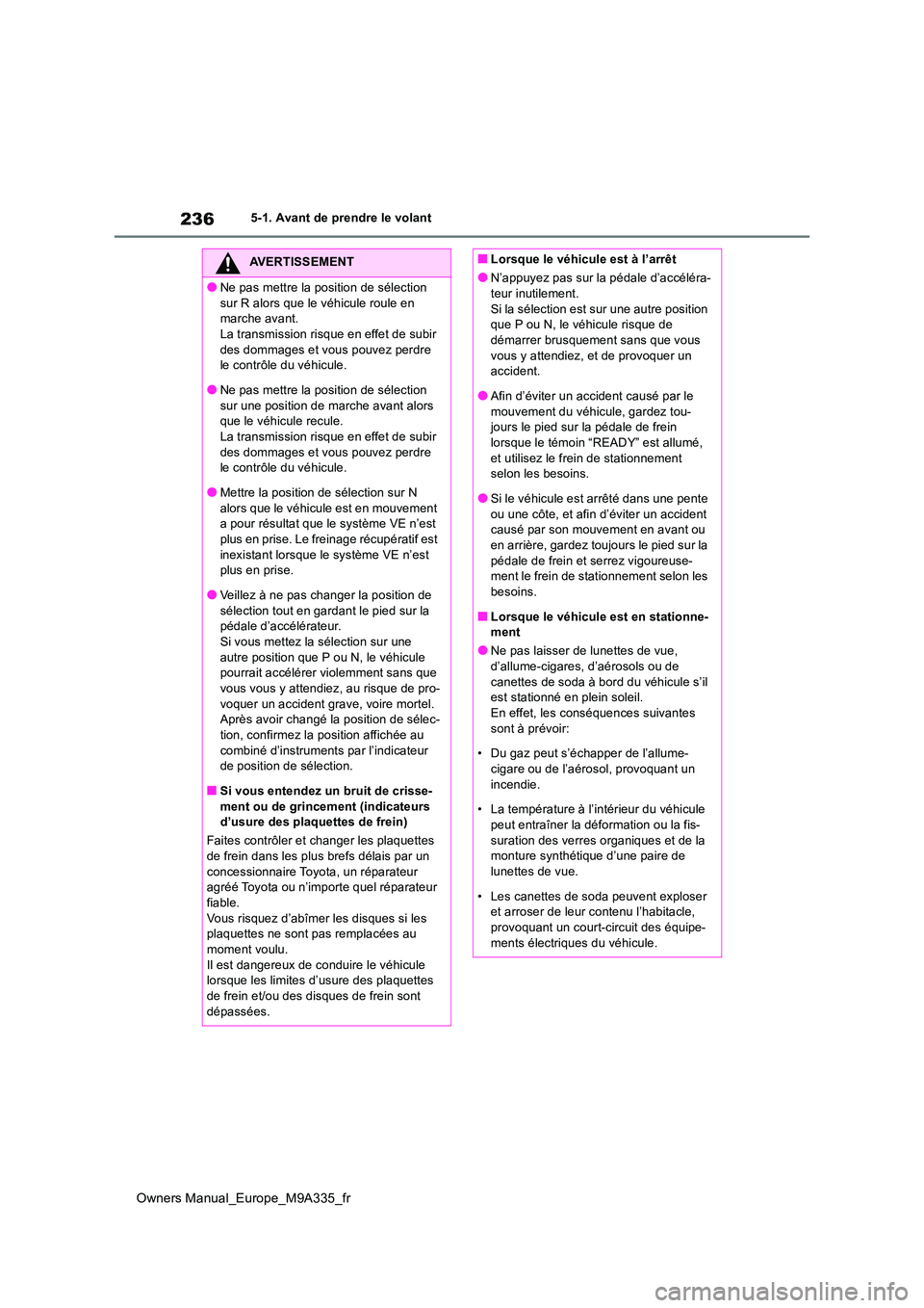 TOYOTA BZ4X 2022  Notices Demploi (in French) 236
Owners Manual_Europe_M9A335_fr
5-1. Avant de prendre le volant
AVERTISSEMENT
●Ne pas mettre la position de sélection  
sur R alors que le véhicule roule en  marche avant.La transmission risque