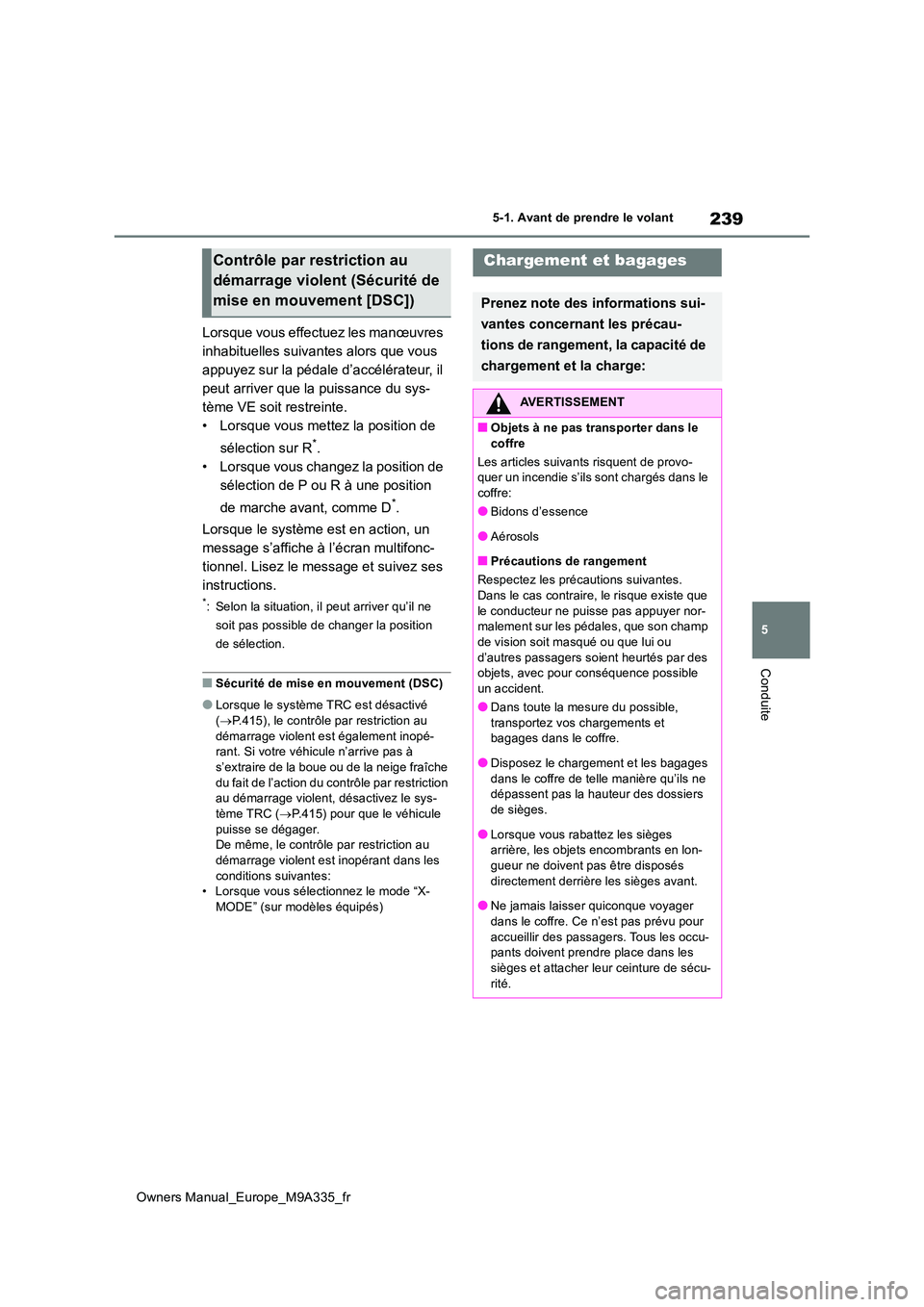 TOYOTA BZ4X 2022  Notices Demploi (in French) 239
5
Owners Manual_Europe_M9A335_fr
5-1. Avant de prendre le volant
Conduite
Lorsque vous effectuez les manœuvres  
inhabituelles suivantes alors que vous 
appuyez sur la pédale d’accélérateur,