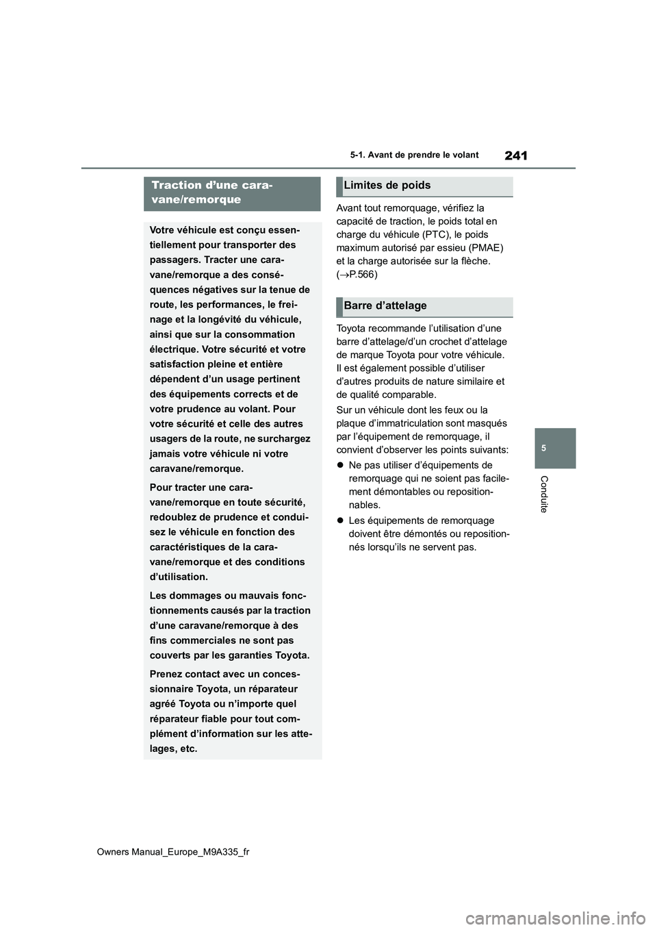 TOYOTA BZ4X 2022  Notices Demploi (in French) 241
5
Owners Manual_Europe_M9A335_fr
5-1. Avant de prendre le volant
Conduite
Avant tout remorquage, vérifiez la  
capacité de traction, le poids total en 
charge du véhicule (PTC), le poids 
maxim