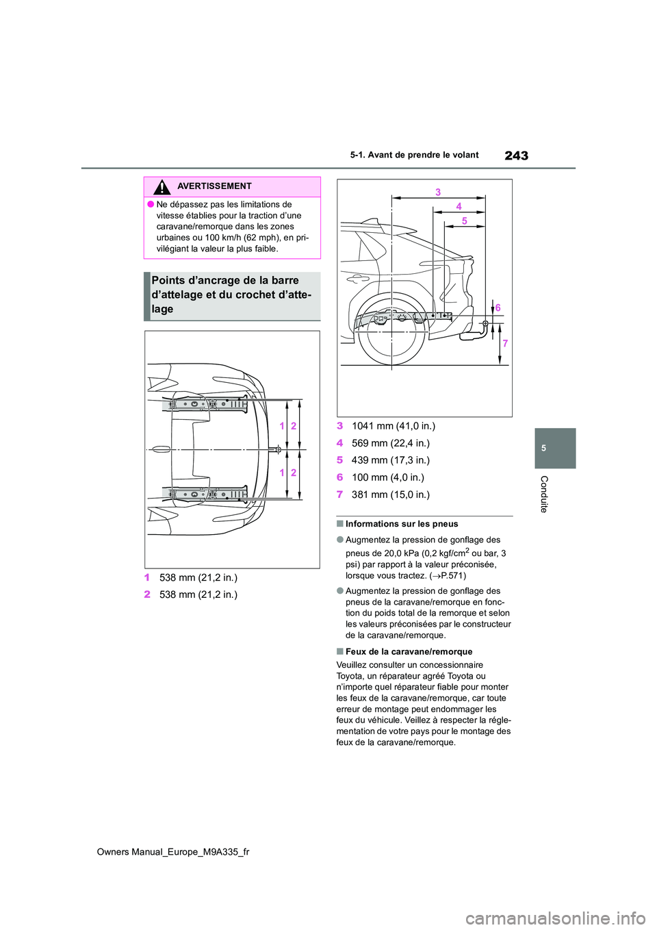 TOYOTA BZ4X 2022  Notices Demploi (in French) 243
5
Owners Manual_Europe_M9A335_fr
5-1. Avant de prendre le volant
Conduite
1538 mm (21,2 in.) 
2 538 mm (21,2 in.) 
3 1041 mm (41,0 in.) 
4 569 mm (22,4 in.) 
5 439 mm (17,3 in.) 
6 100 mm (4,0 in.