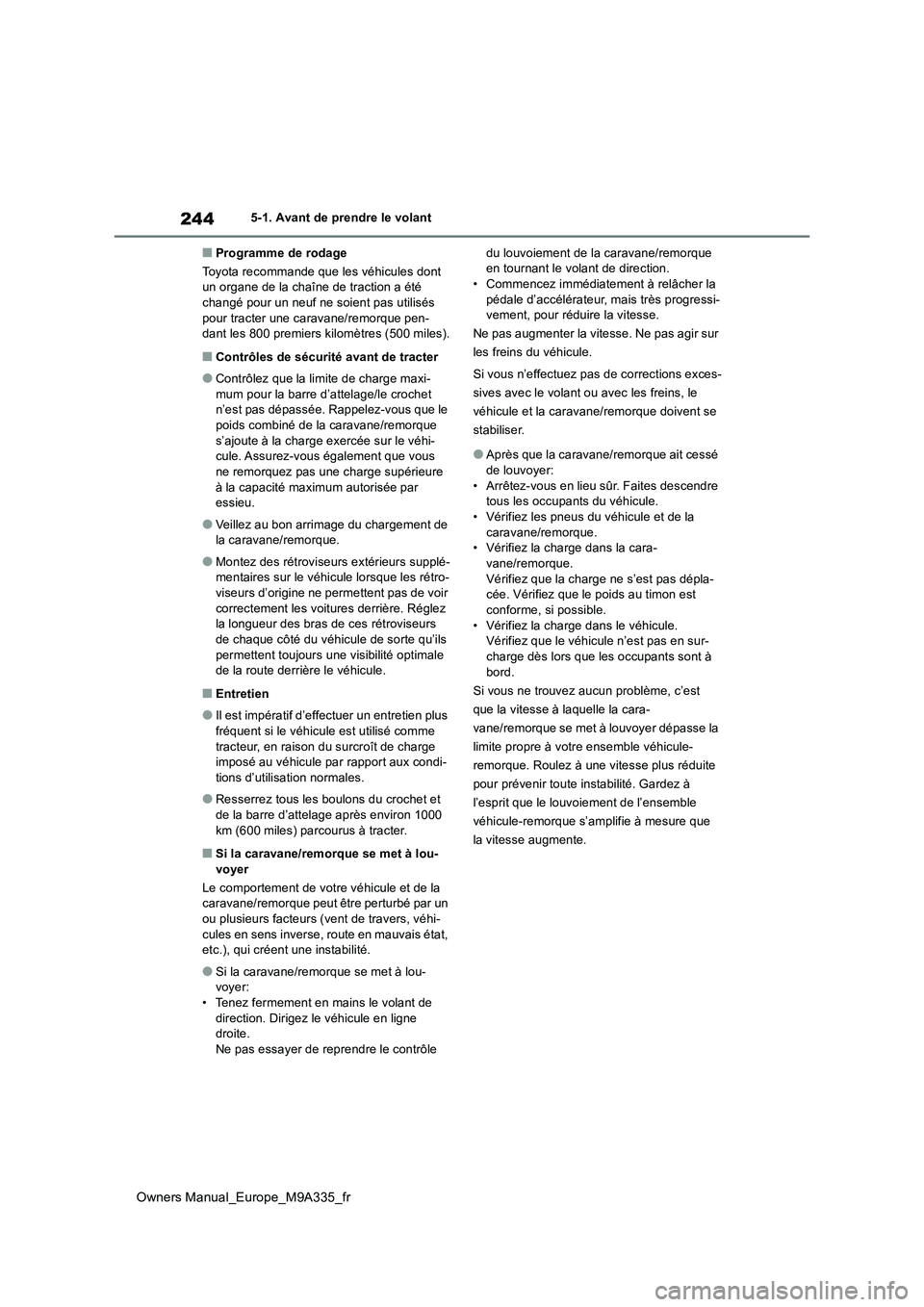 TOYOTA BZ4X 2022  Notices Demploi (in French) 244
Owners Manual_Europe_M9A335_fr
5-1. Avant de prendre le volant
■Programme de rodage 
Toyota recommande que les véhicules dont  un organe de la chaîne de traction a été changé pour un neuf n