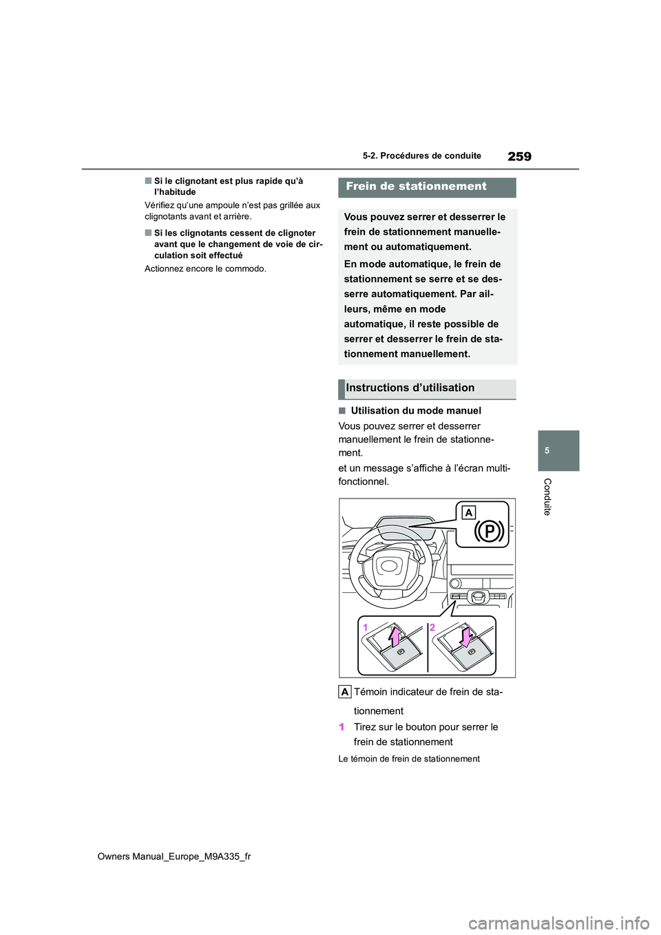 TOYOTA BZ4X 2022  Notices Demploi (in French) 259
5
Owners Manual_Europe_M9A335_fr
5-2. Procédures de conduite
Conduite
■Si le clignotant est plus rapide qu’à  l’habitude 
Vérifiez qu’une ampoule n’est pas grillée aux  clignotants a