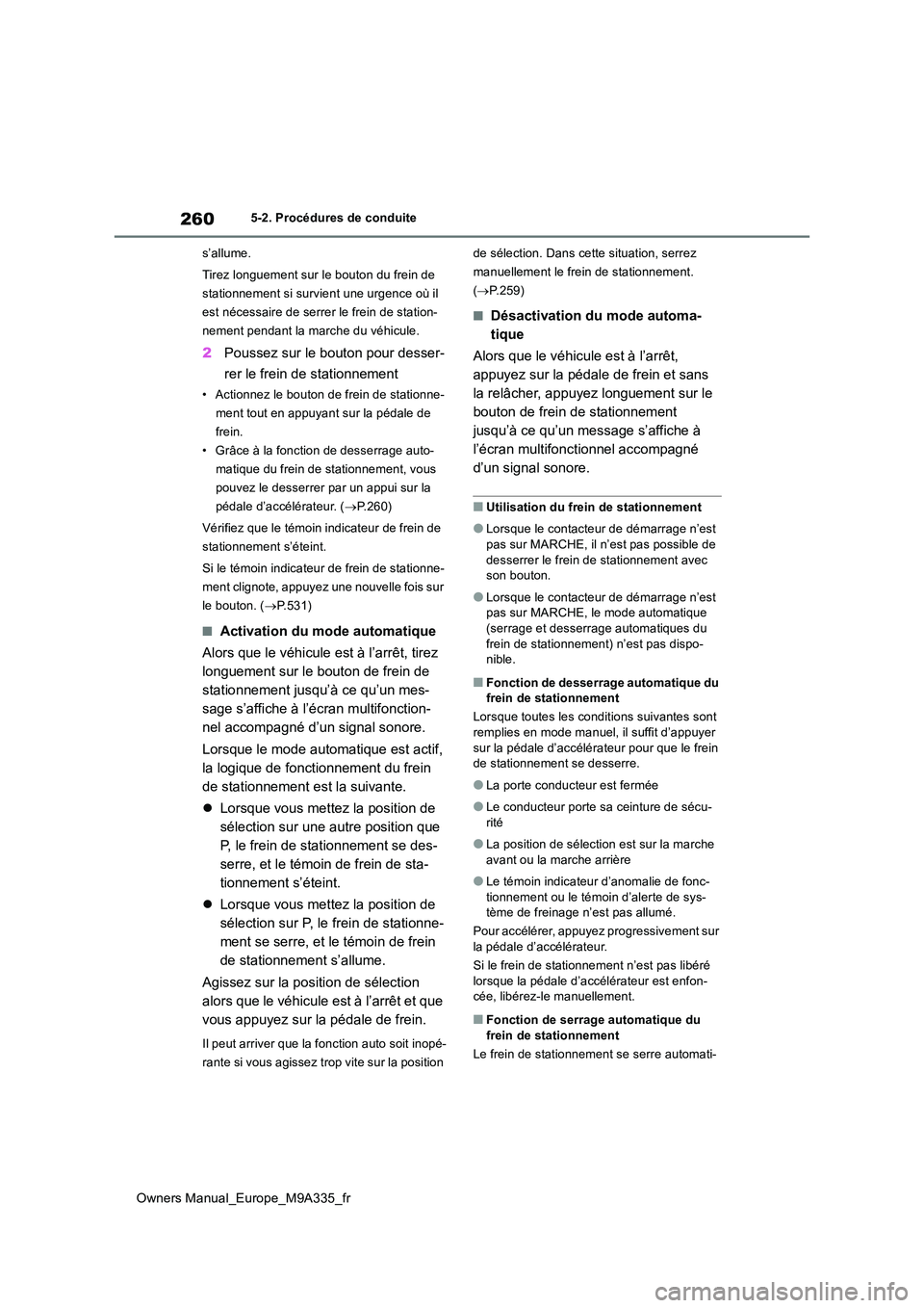TOYOTA BZ4X 2022  Notices Demploi (in French) 260
Owners Manual_Europe_M9A335_fr
5-2. Procédures de conduite 
s’allume. 
Tirez longuement sur le bouton du frein de  
stationnement si survient une urgence où il 
est nécessaire de serrer le fr