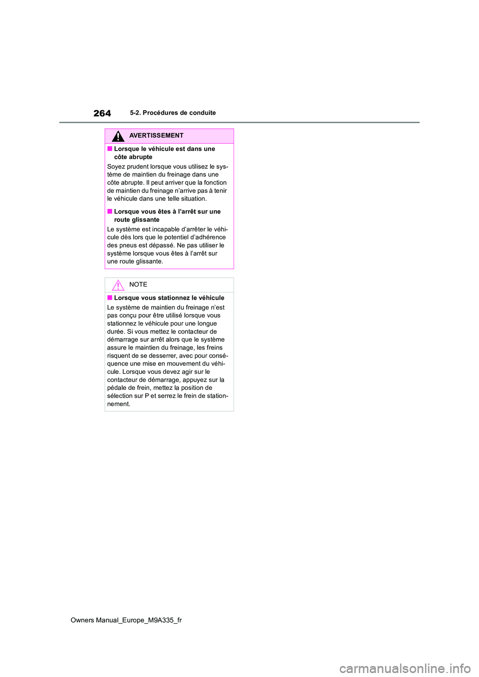 TOYOTA BZ4X 2022  Notices Demploi (in French) 264
Owners Manual_Europe_M9A335_fr
5-2. Procédures de conduite
AVERTISSEMENT
■Lorsque le véhicule est dans une  
côte abrupte 
Soyez prudent lorsque vous utilisez le sys- tème de maintien du fre