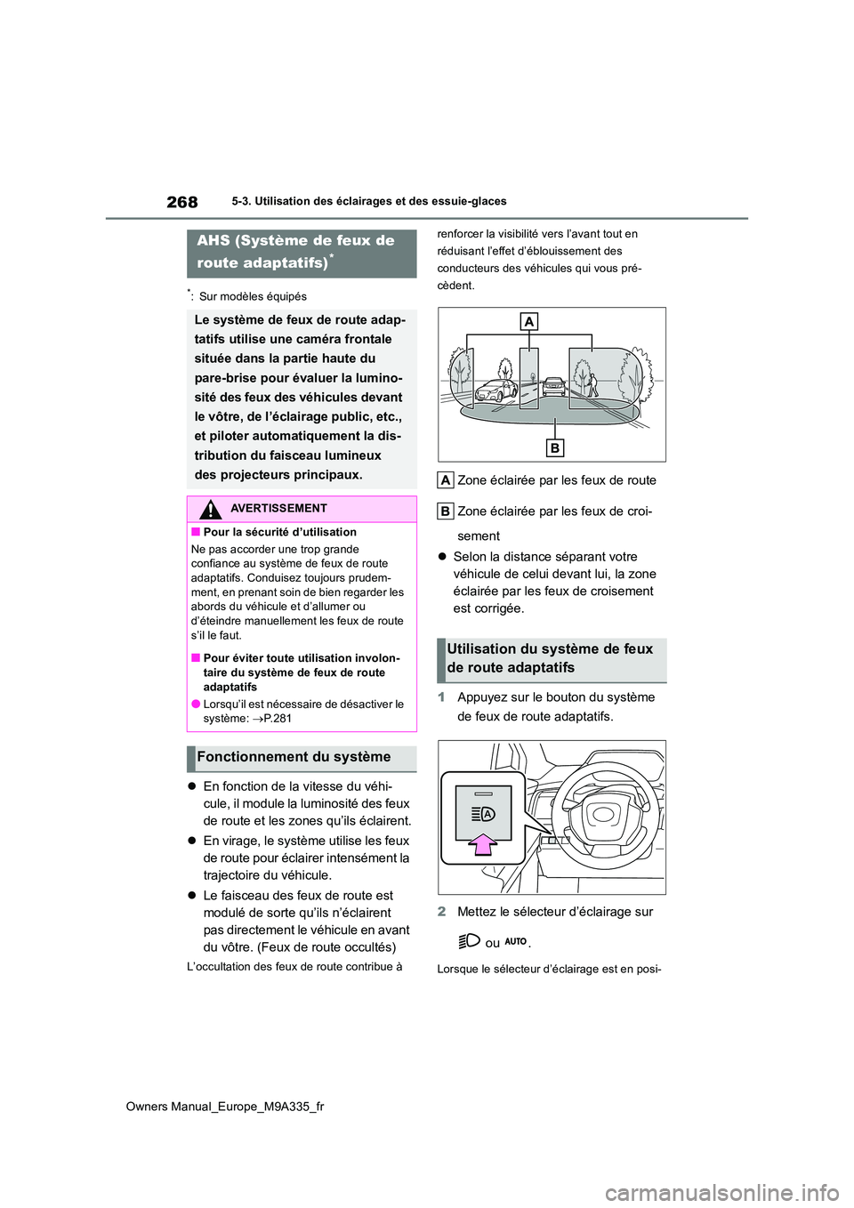 TOYOTA BZ4X 2022  Notices Demploi (in French) 268
Owners Manual_Europe_M9A335_fr
5-3. Utilisation des éclairages et des essuie-glaces
*: Sur modèles équipés
En fonction de la vitesse du véhi- 
cule, il module la luminosité des feux 
de r