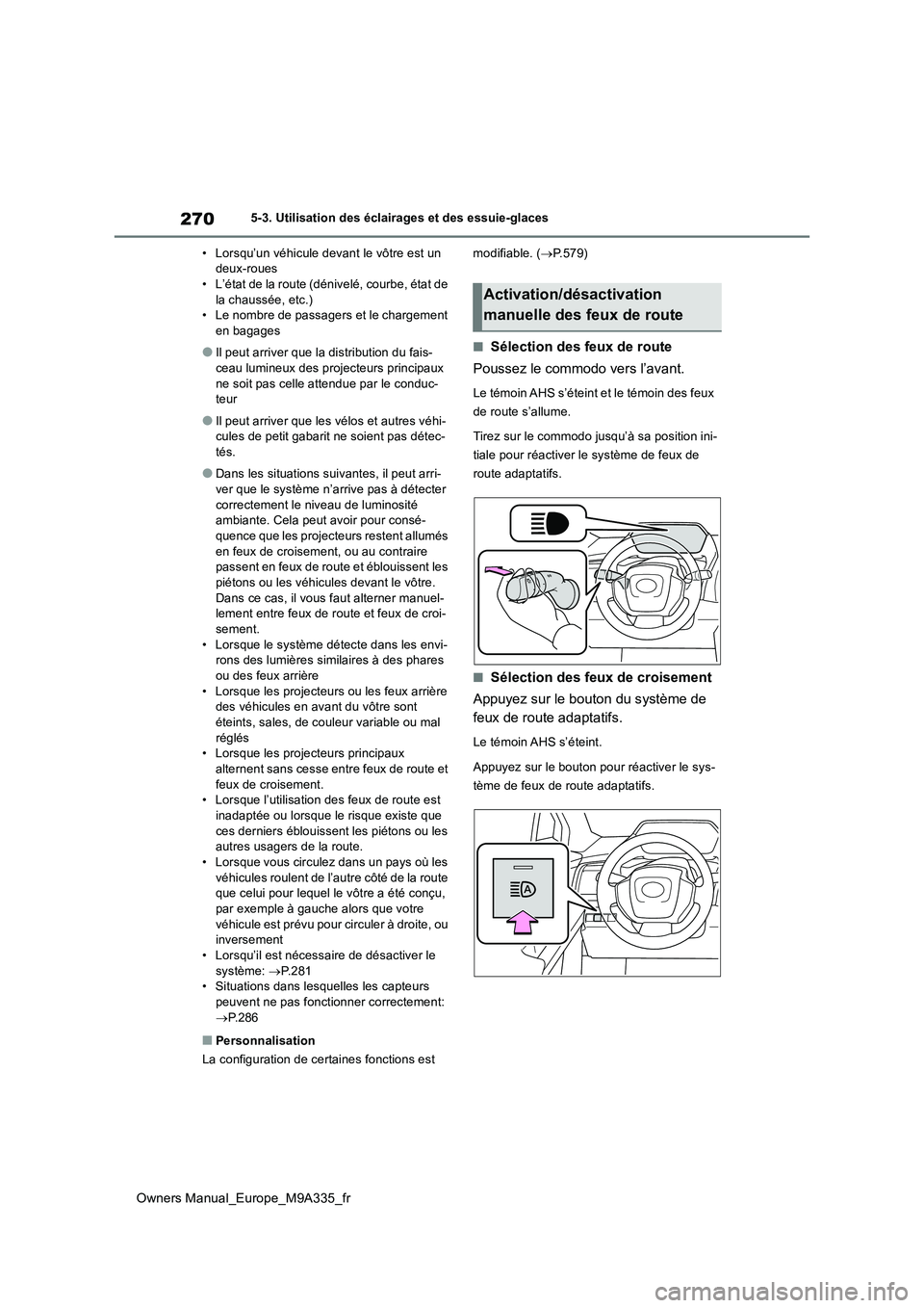 TOYOTA BZ4X 2022  Notices Demploi (in French) 270
Owners Manual_Europe_M9A335_fr
5-3. Utilisation des éclairages et des essuie-glaces 
• Lorsqu’un véhicule devant le vôtre est un  deux-roues• L’état de la route (dénivelé, courbe, é