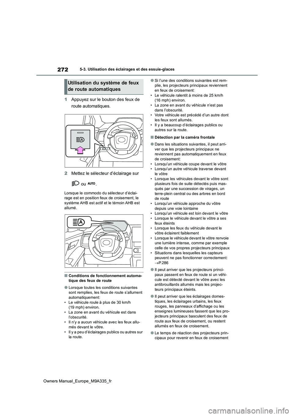 TOYOTA BZ4X 2022  Notices Demploi (in French) 272
Owners Manual_Europe_M9A335_fr
5-3. Utilisation des éclairages et des essuie-glaces
1Appuyez sur le bouton des feux de  
route automatiques. 
2 Mettez le sélecteur d’éclairage sur  
 ou  .
Lo