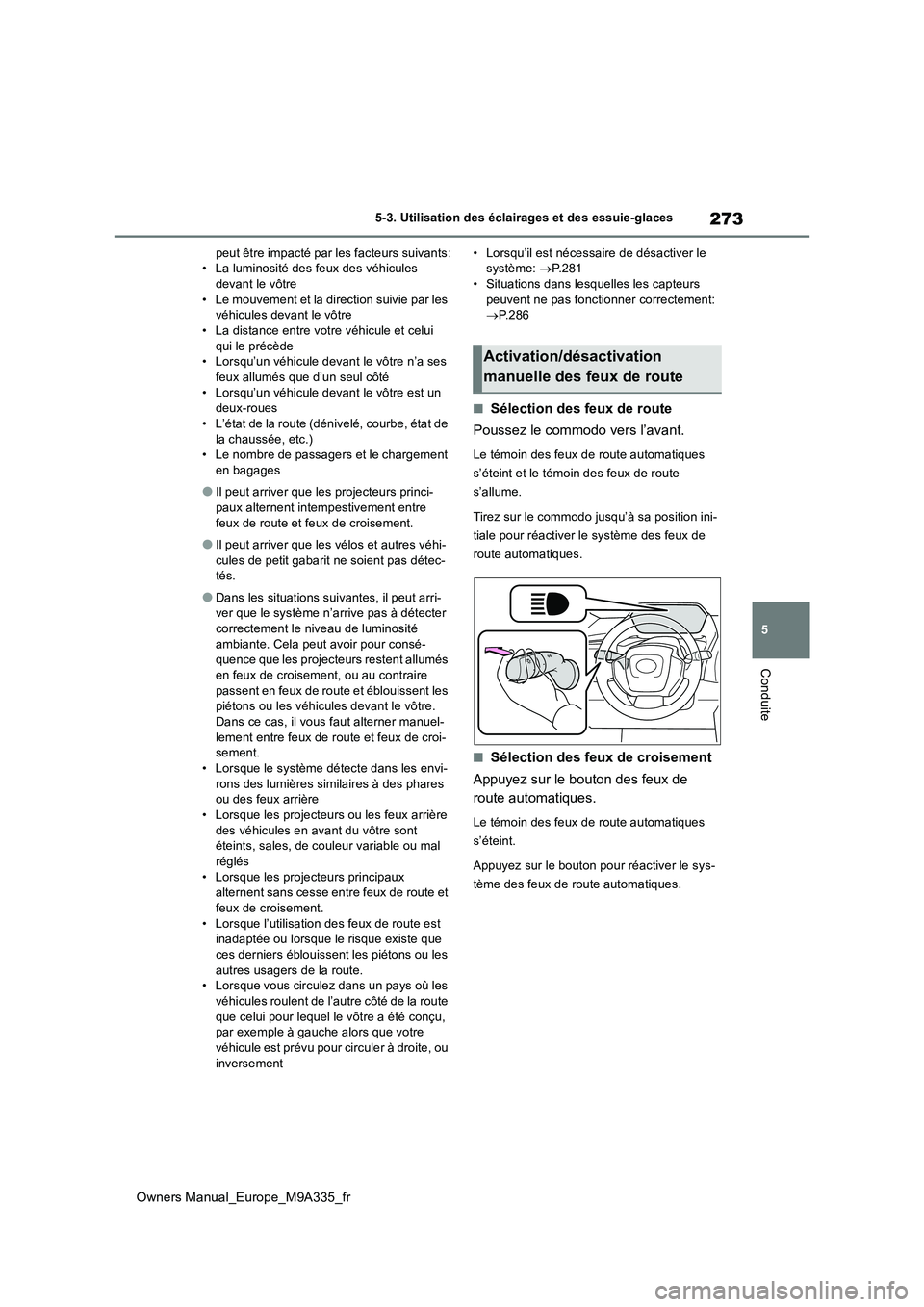 TOYOTA BZ4X 2022  Notices Demploi (in French) 273
5
Owners Manual_Europe_M9A335_fr
5-3. Utilisation des éclairages et des essuie-glaces
Conduite
peut être impacté par les facteurs suivants: • La luminosité des feux des véhicules devant le 