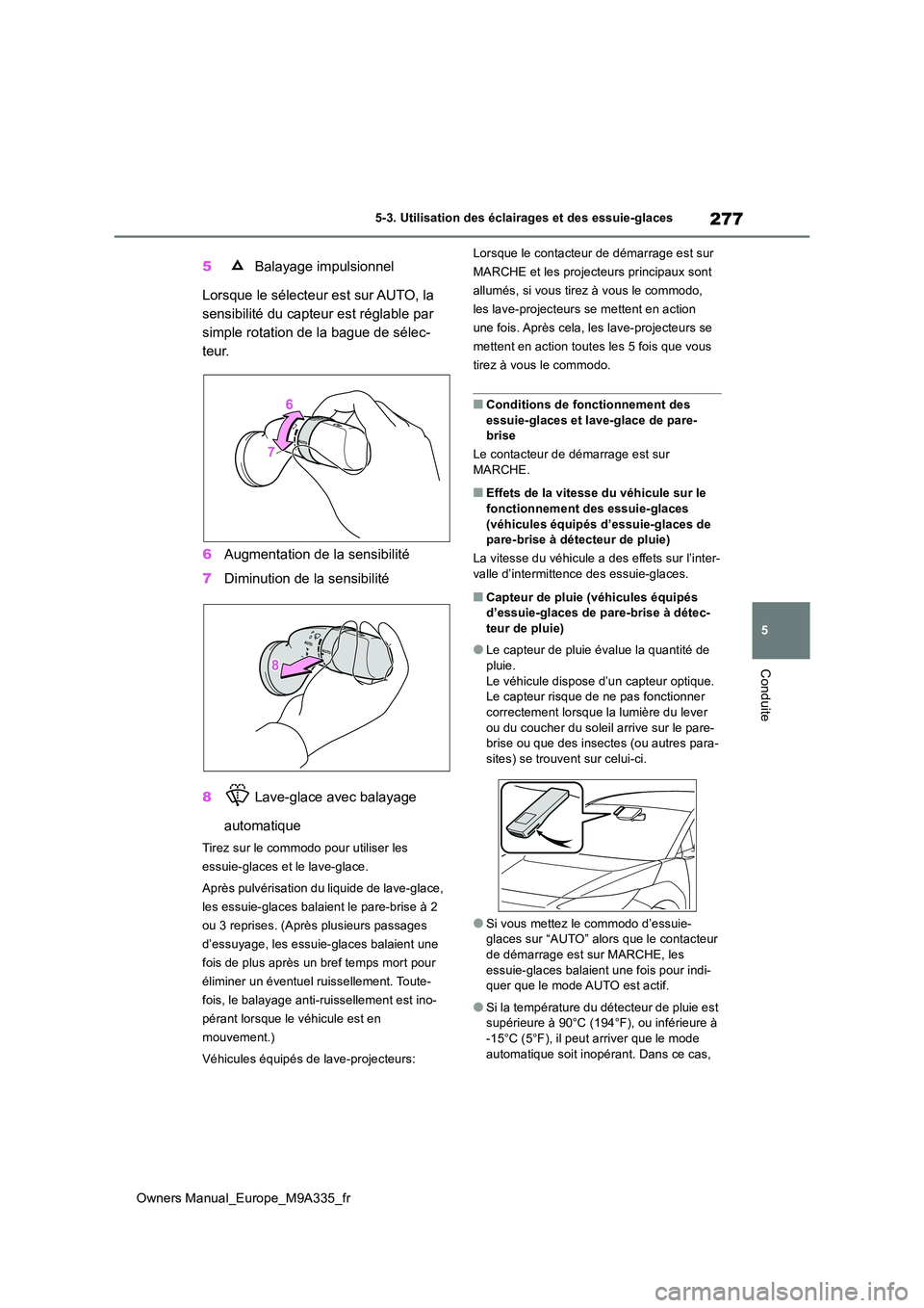 TOYOTA BZ4X 2022  Notices Demploi (in French) 277
5
Owners Manual_Europe_M9A335_fr
5-3. Utilisation des éclairages et des essuie-glaces
Conduite
5 Balayage impulsionnel 
Lorsque le sélecteur est sur AUTO, la  
sensibilité du capteur est régla
