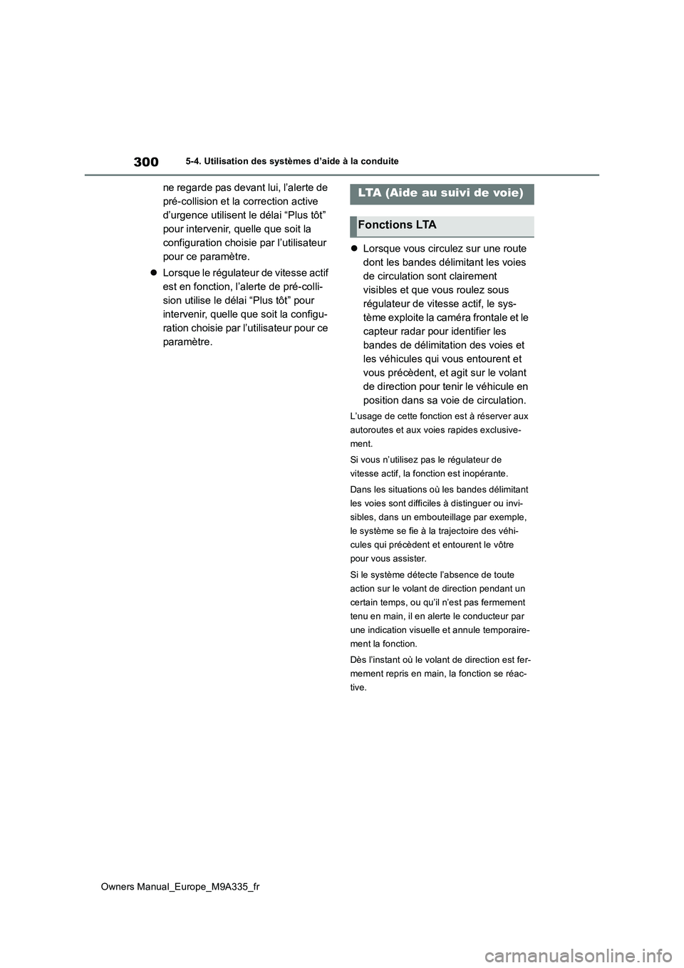 TOYOTA BZ4X 2022  Notices Demploi (in French) 300
Owners Manual_Europe_M9A335_fr
5-4. Utilisation des systèmes d’aide à la conduite
ne regarde pas devant lui, l’alerte de  
pré-collision et la correction active 
d’urgence utilisent le d