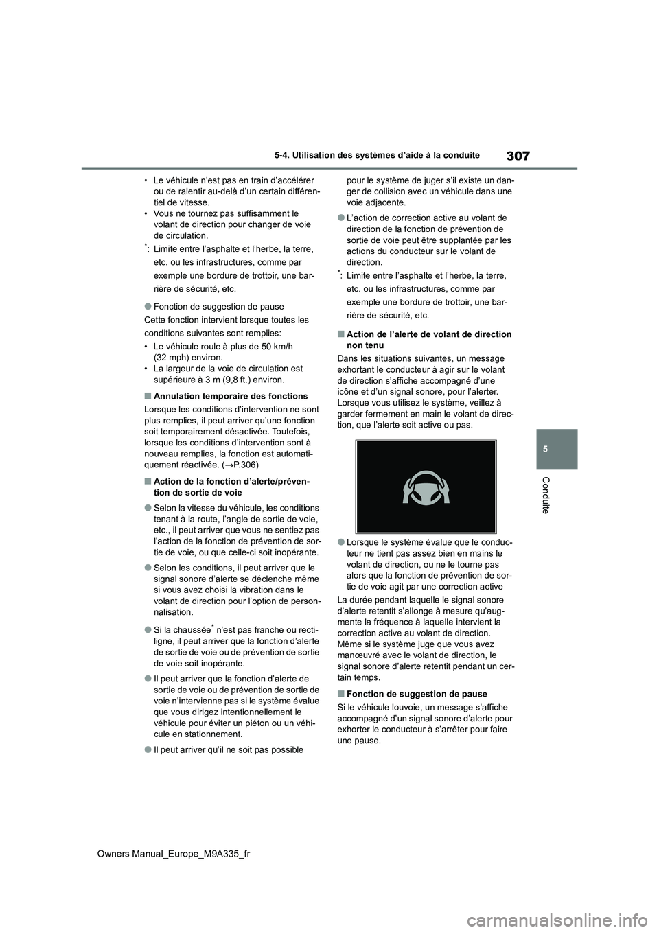 TOYOTA BZ4X 2022  Notices Demploi (in French) 307
5
Owners Manual_Europe_M9A335_fr
5-4. Utilisation des systèmes d’aide à la conduite
Conduite
• Le véhicule n’est pas en train d’accélérer  ou de ralentir au-delà d’un certain diff
