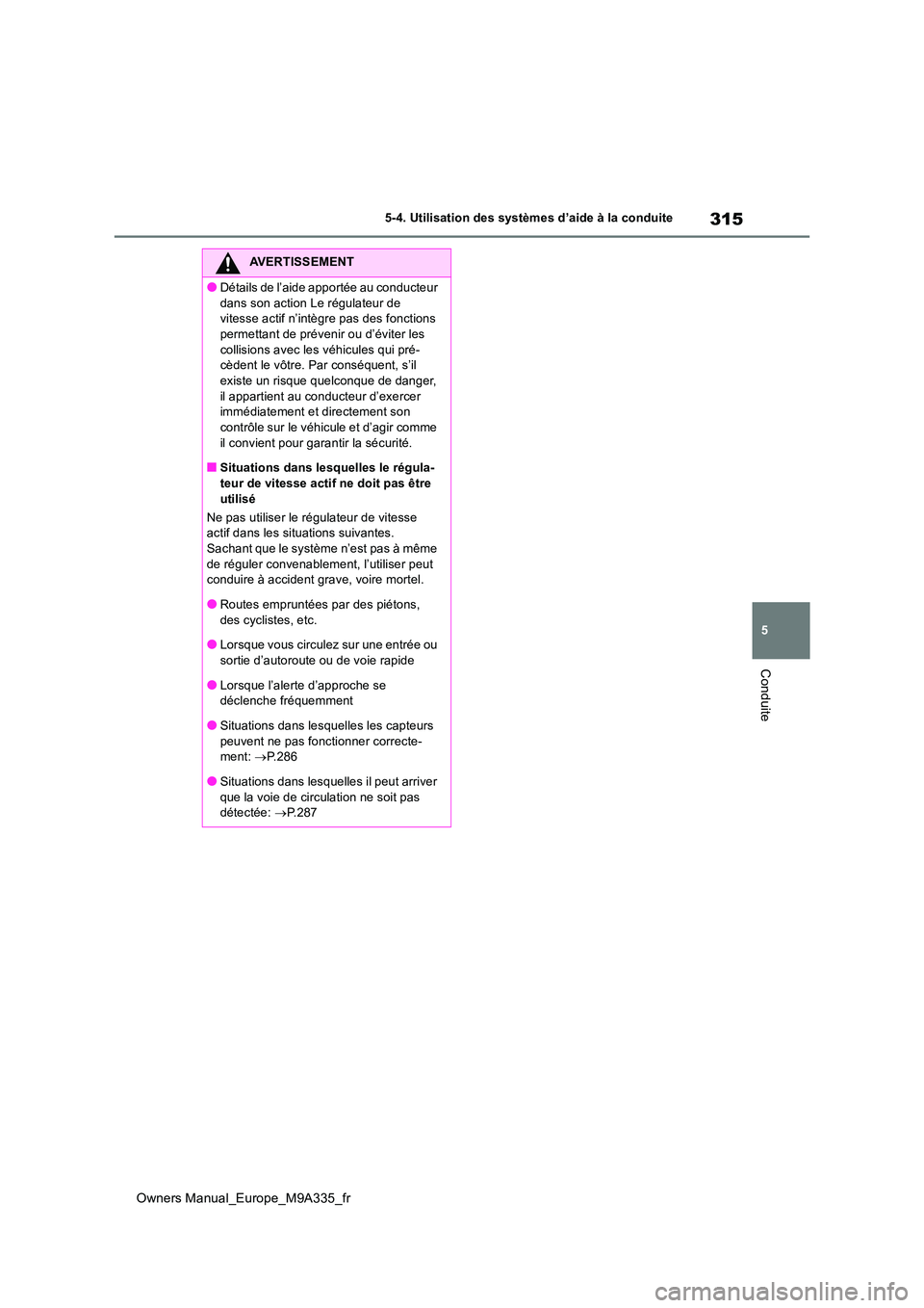 TOYOTA BZ4X 2022  Notices Demploi (in French) 315
5
Owners Manual_Europe_M9A335_fr
5-4. Utilisation des systèmes d’aide à la conduite
Conduite
AVERTISSEMENT
●Détails de l’aide apportée au conducteur  
dans son action Le régulateur de  