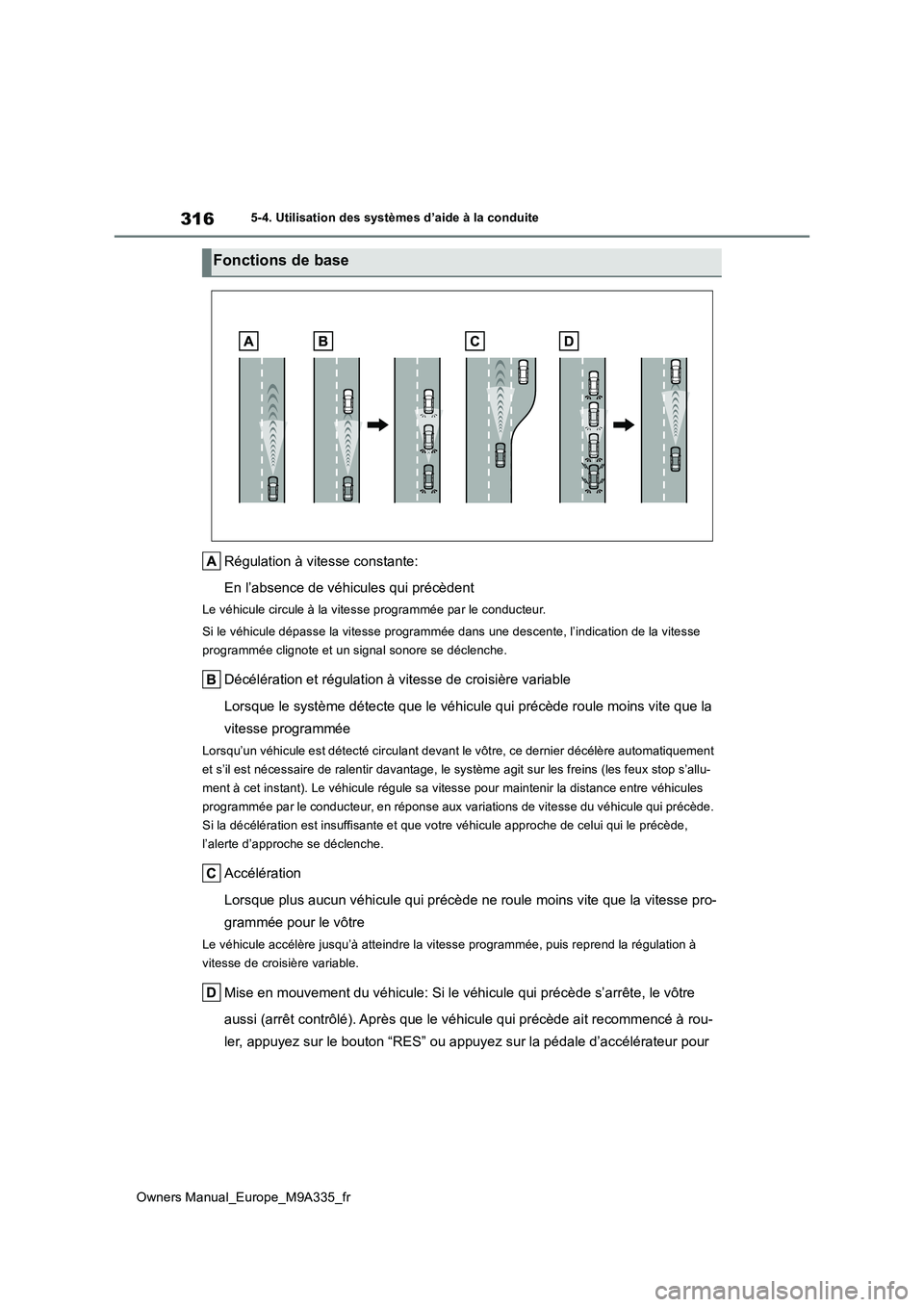 TOYOTA BZ4X 2022  Notices Demploi (in French) 316
Owners Manual_Europe_M9A335_fr
5-4. Utilisation des systèmes d’aide à la conduite
Régulation à vitesse constante: 
En l’absence de véhicules qui précèdent
Le véhicule circule à la vit