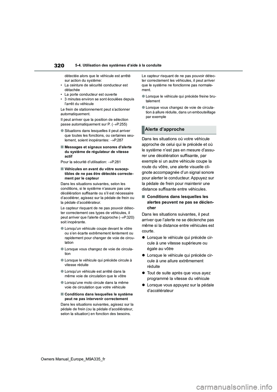 TOYOTA BZ4X 2022 Notices Demploi (in French) 320
Owners Manual_Europe_M9A335_fr
5-4. Utilisation des systèmes d’aide à la conduite
détectée alors que le véhicule est arrêté sur action du système:• La ceinture de sécurité conducte TOYOTA BZ4X 2022 Notices Demploi (in French) 320
Owners Manual_Europe_M9A335_fr
5-4. Utilisation des systèmes d’aide à la conduite
détectée alors que le véhicule est arrêté sur action du système:• La ceinture de sécurité conducte