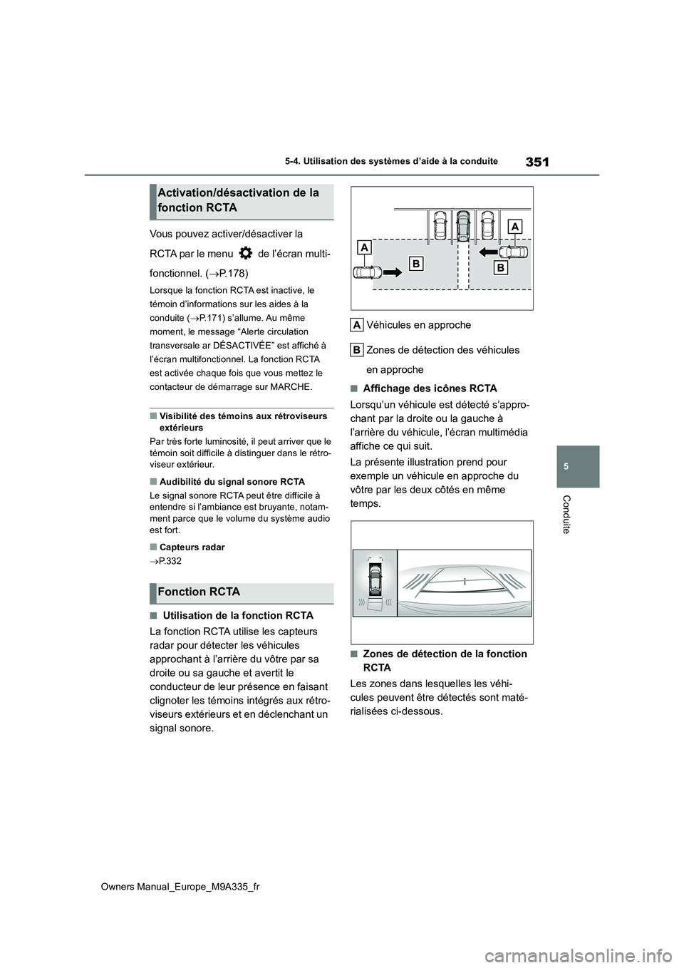 TOYOTA BZ4X 2022  Notices Demploi (in French) 351
5
Owners Manual_Europe_M9A335_fr
5-4. Utilisation des systèmes d’aide à la conduite
Conduite
Vous pouvez activer/désactiver la  
RCTA par le menu   de l’écran multi- 
fonctionnel. ( P.1