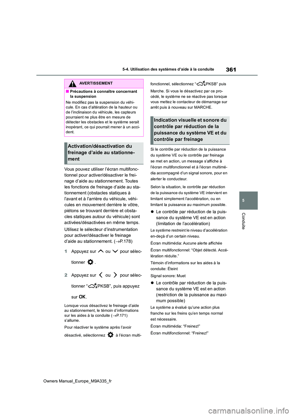 TOYOTA BZ4X 2022  Notices Demploi (in French) 361
5
Owners Manual_Europe_M9A335_fr
5-4. Utilisation des systèmes d’aide à la conduite
Conduite
Vous pouvez utiliser l’écran multifonc- 
tionnel pour activer/désactiver le frei-
nage d’aide