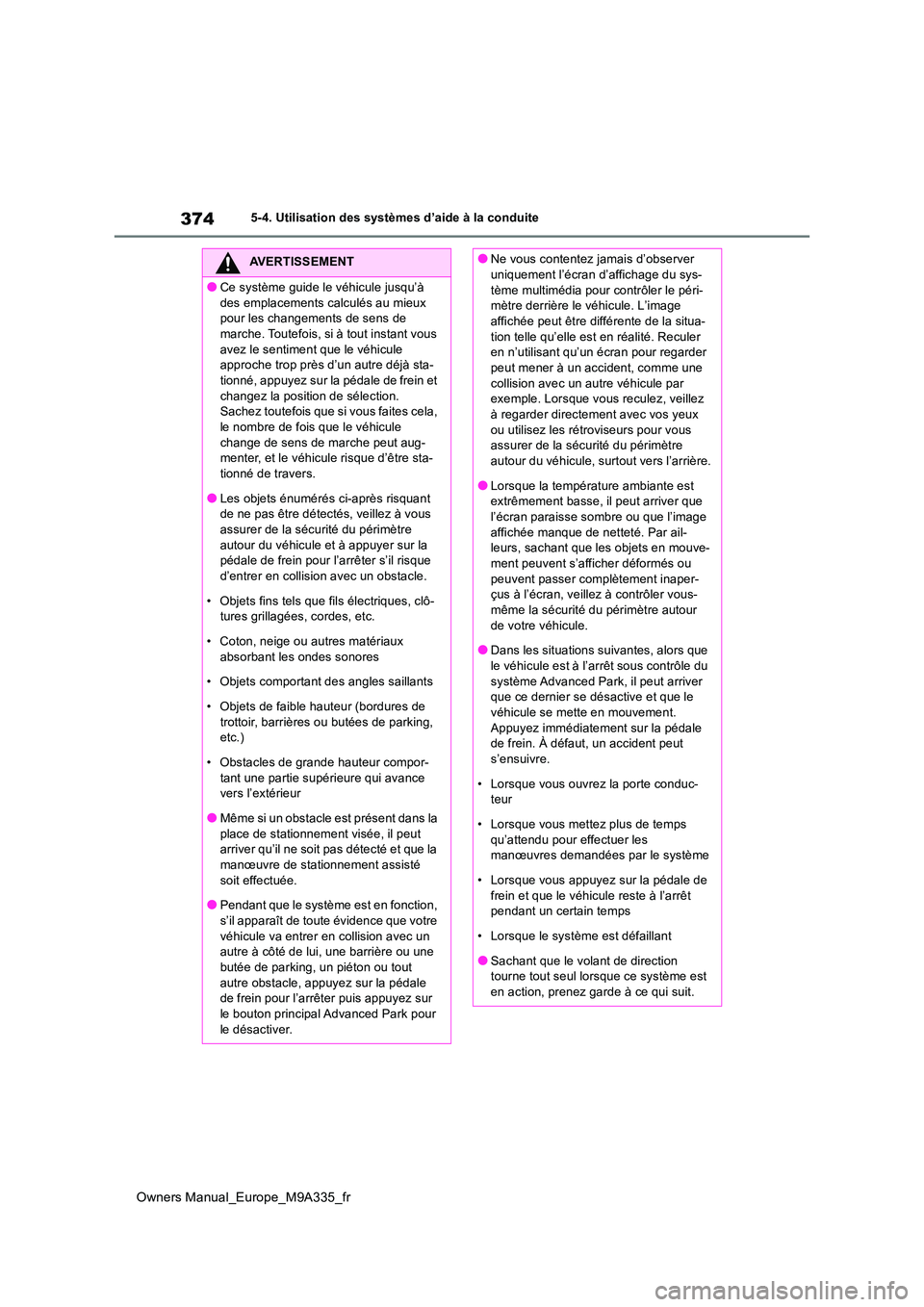TOYOTA BZ4X 2022  Notices Demploi (in French) 374
Owners Manual_Europe_M9A335_fr
5-4. Utilisation des systèmes d’aide à la conduite
AVERTISSEMENT
●Ce système guide le véhicule jusqu’à  
des emplacements calculés au mieux  pour les cha