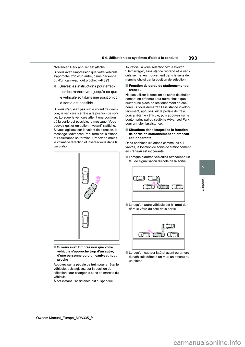TOYOTA BZ4X 2022  Notices Demploi (in French) 393
5
Owners Manual_Europe_M9A335_fr
5-4. Utilisation des systèmes d’aide à la conduite
Conduite
“Advanced Park annulé” est affiché. 
Si vous avez l’impression que votre véhicule  s’app