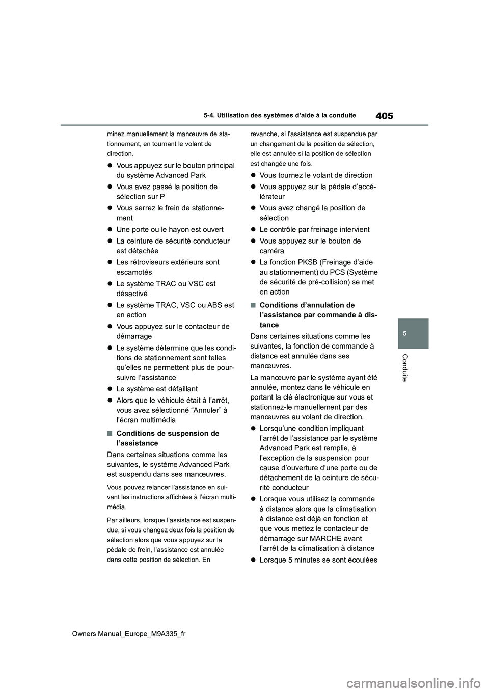 TOYOTA BZ4X 2022  Notices Demploi (in French) 405
5
Owners Manual_Europe_M9A335_fr
5-4. Utilisation des systèmes d’aide à la conduite
Conduite
minez manuellement la manœuvre de sta- 
tionnement, en tournant le volant de 
direction.
 Vous 