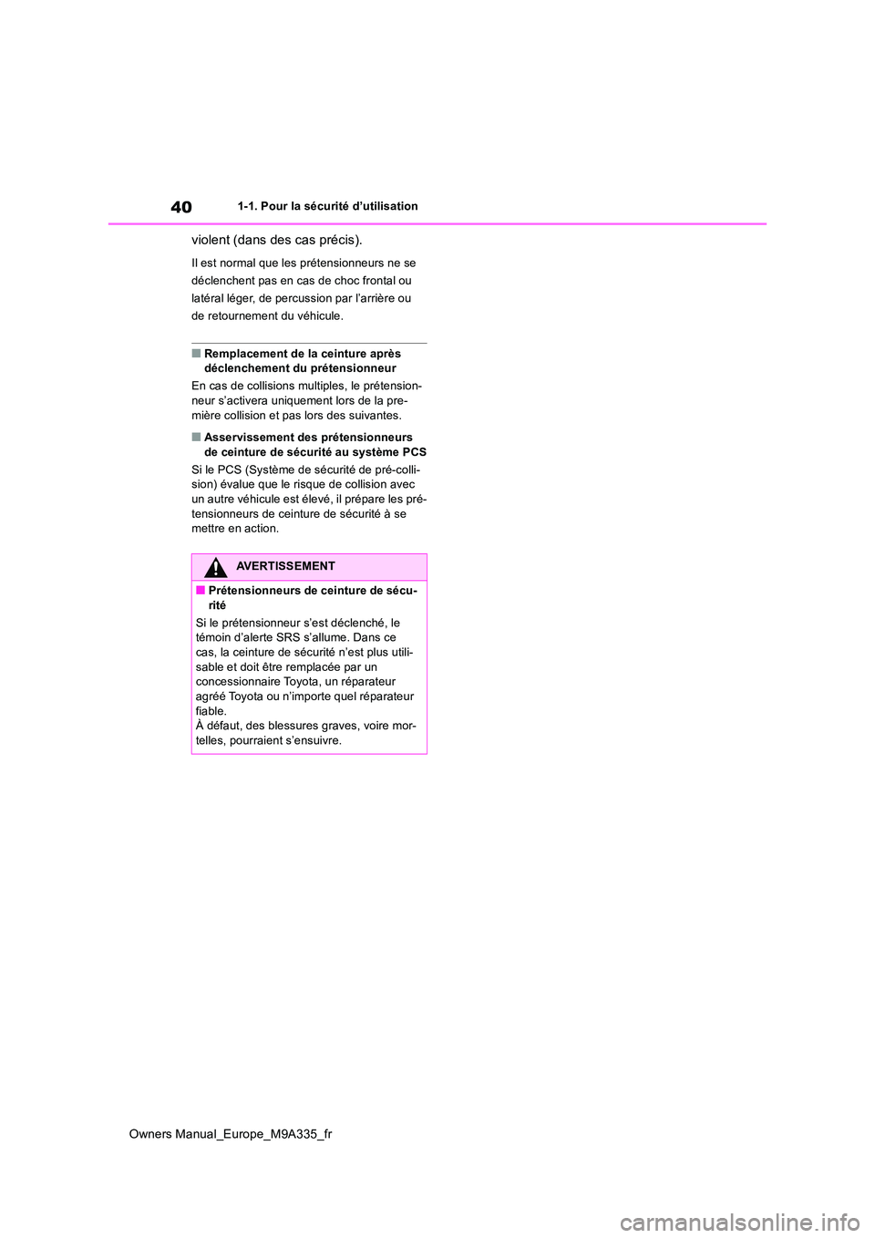 TOYOTA BZ4X 2022  Notices Demploi (in French) 40
Owners Manual_Europe_M9A335_fr
1-1. Pour la sécurité d’utilisation
violent (dans des cas précis).
Il est normal que les prétensionneurs ne se  
déclenchent pas en cas de choc frontal ou 
lat