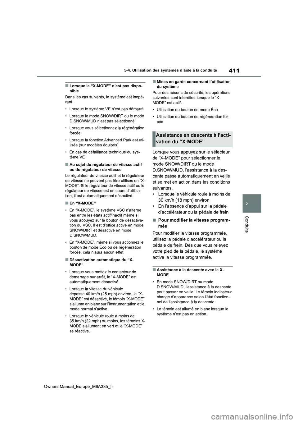 TOYOTA BZ4X 2022  Notices Demploi (in French) 411
5
Owners Manual_Europe_M9A335_fr
5-4. Utilisation des systèmes d’aide à la conduite
Conduite
■Lorsque le “X-MODE” n’est pas dispo- nible 
Dans les cas suivants, le système est inopé-